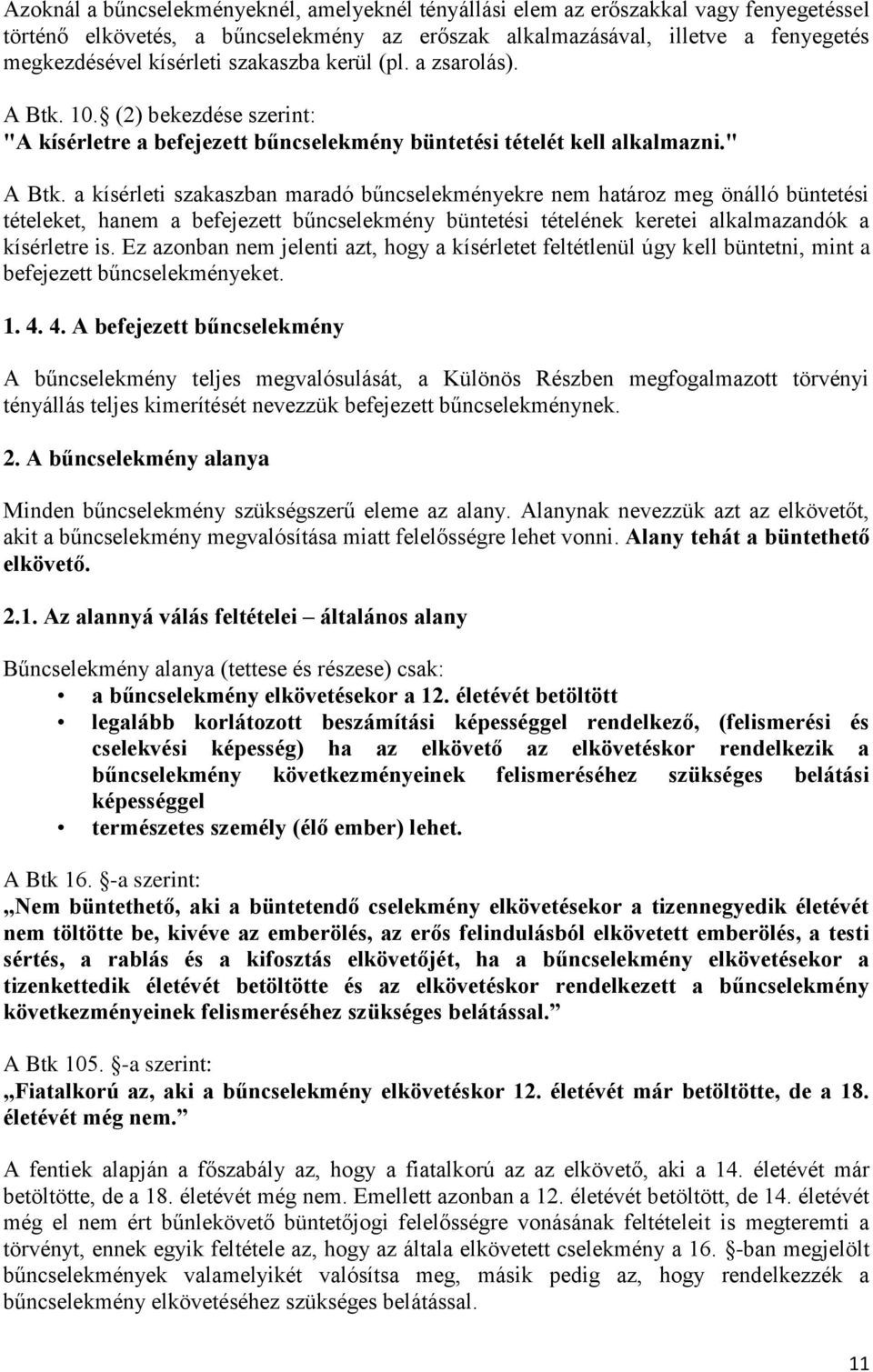 a kísérleti szakaszban maradó bűncselekményekre nem határoz meg önálló büntetési tételeket, hanem a befejezett bűncselekmény büntetési tételének keretei alkalmazandók a kísérletre is.