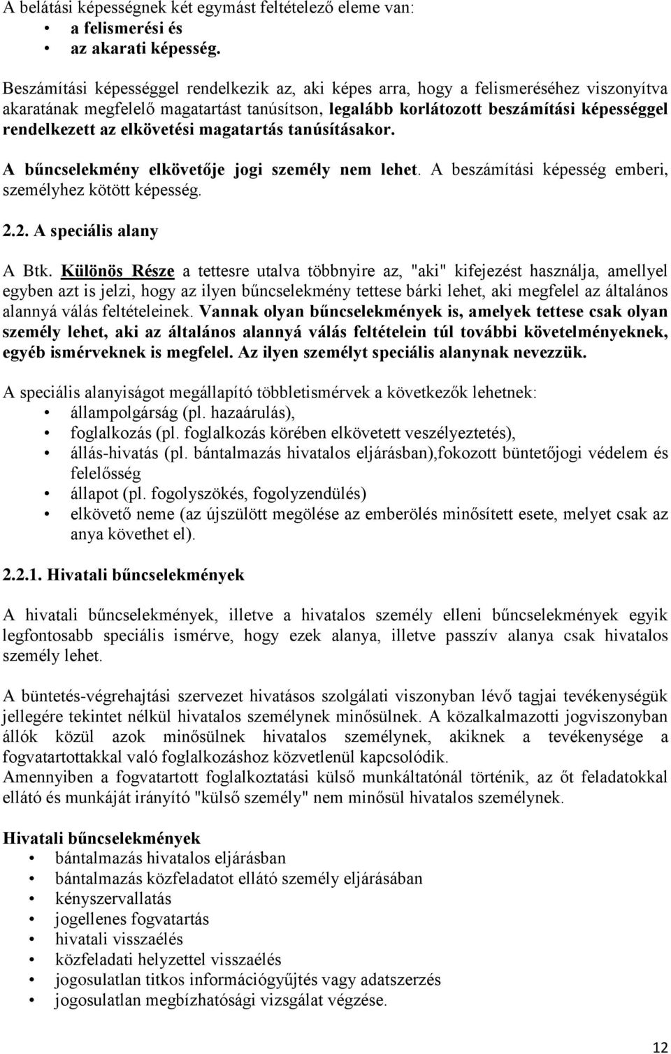 elkövetési magatartás tanúsításakor. A bűncselekmény elkövetője jogi személy nem lehet. A beszámítási képesség emberi, személyhez kötött képesség. 2.2. A speciális alany A Btk.