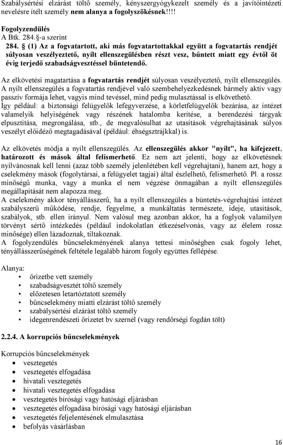 büntetendő. Az elkövetési magatartása a fogvatartás rendjét súlyosan veszélyeztető, nyílt ellenszegülés.