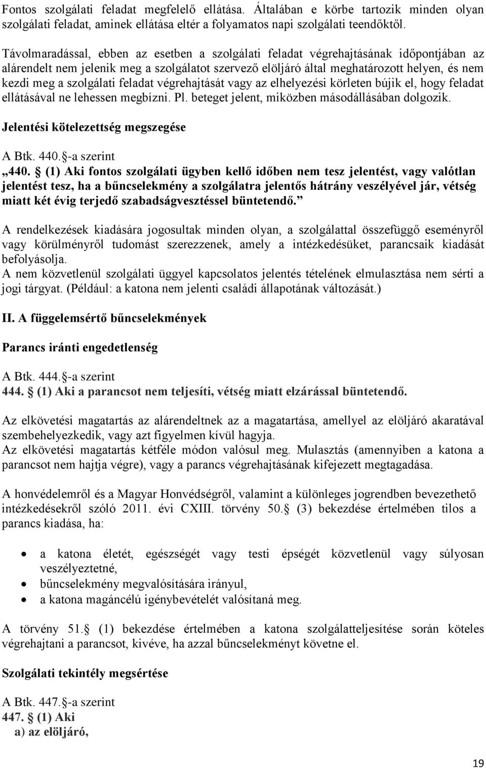 szolgálati feladat végrehajtását vagy az elhelyezési körleten bújik el, hogy feladat ellátásával ne lehessen megbízni. Pl. beteget jelent, miközben másodállásában dolgozik.