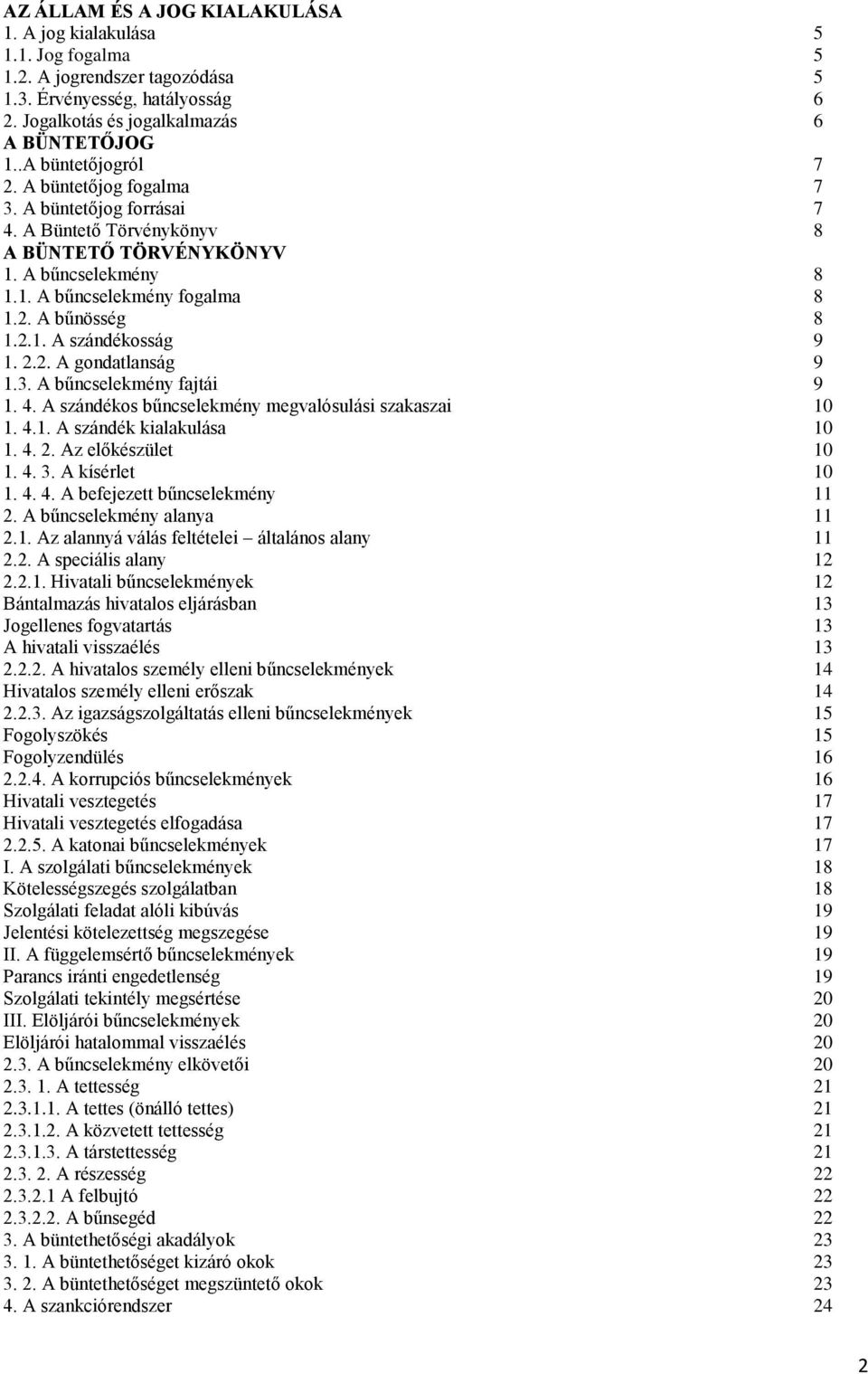 2.2. A gondatlanság 9 1.3. A bűncselekmény fajtái 9 1. 4. A szándékos bűncselekmény megvalósulási szakaszai 10 1. 4.1. A szándék kialakulása 10 1. 4. 2. Az előkészület 10 1. 4. 3. A kísérlet 10 1. 4. 4. A befejezett bűncselekmény 11 2.