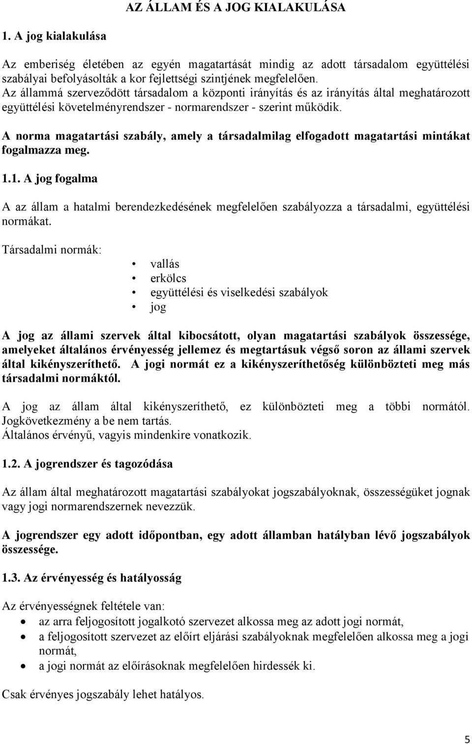 A norma magatartási szabály, amely a társadalmilag elfogadott magatartási mintákat fogalmazza meg. 1.