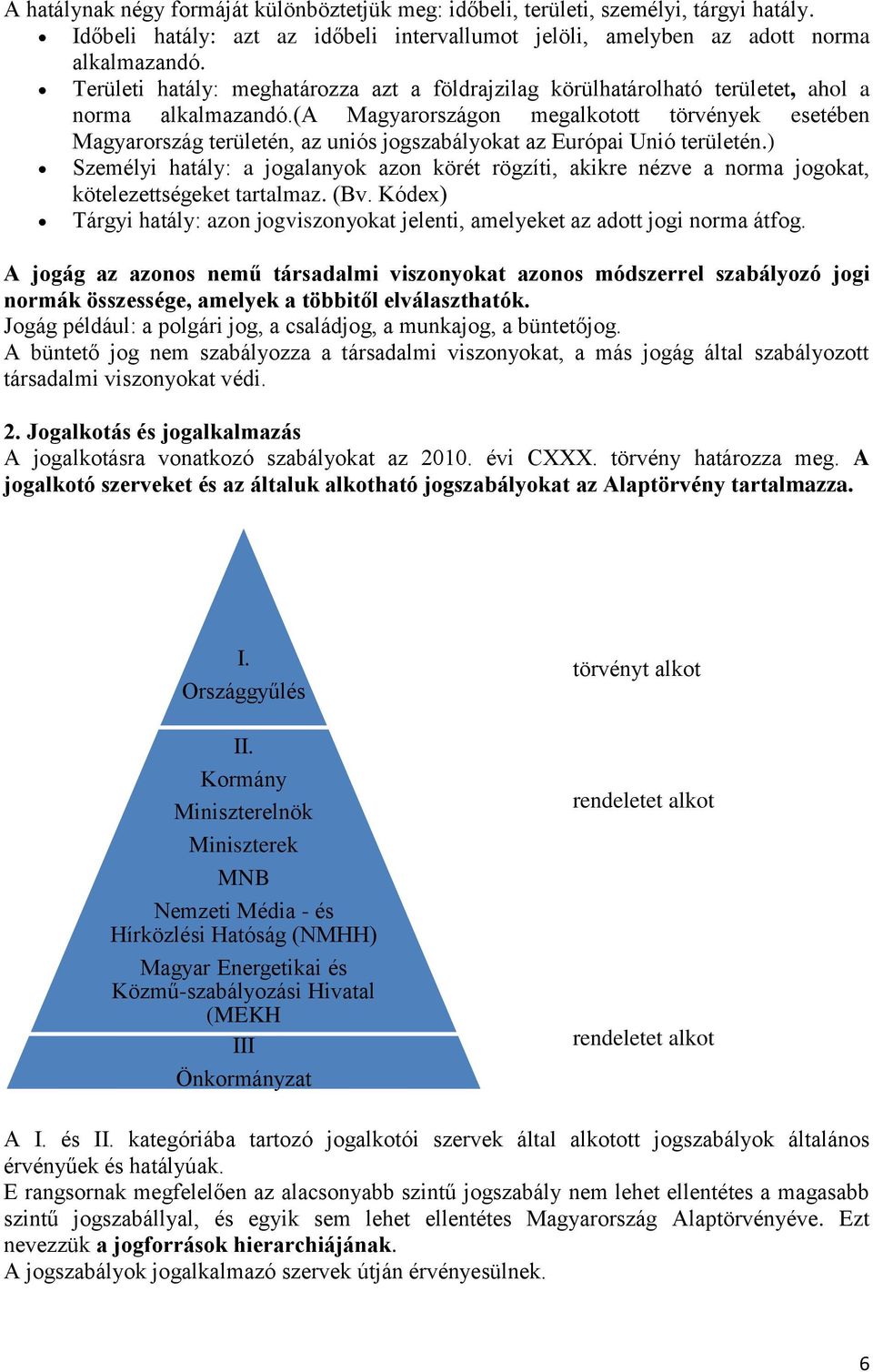 (a Magyarországon megalkotott törvények esetében Magyarország területén, az uniós jogszabályokat az Európai Unió területén.