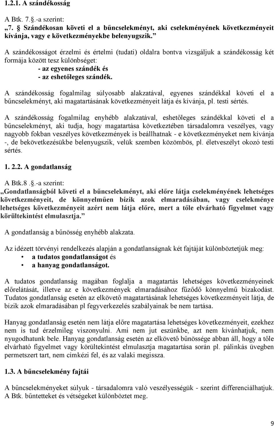 A szándékosság fogalmilag súlyosabb alakzatával, egyenes szándékkal követi el a bűncselekményt, aki magatartásának következményeit látja és kívánja, pl. testi sértés.