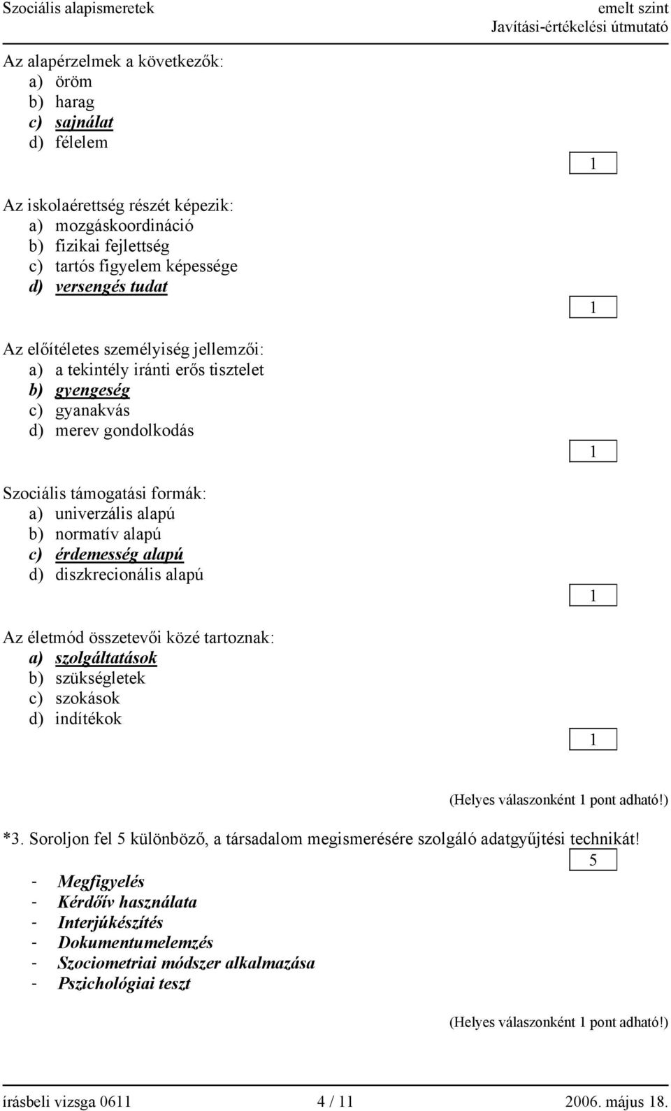 érdemesség alapú d) diszkrecionális alapú Az életmód összetevői közé tartoznak: a) szolgáltatások b) szükségletek c) szokások d) indítékok (Helyes válaszonként pont adható!) *3.