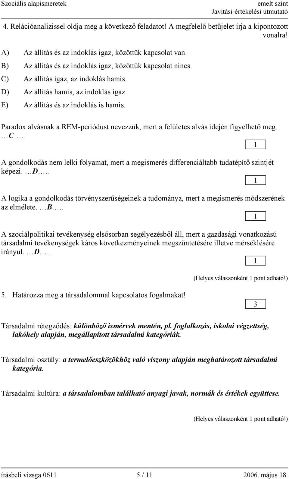 Paradox alvásnak a REM-periódust nevezzük, mert a felületes alvás idején figyelhető meg. C.. A gondolkodás nem lelki folyamat, mert a megismerés differenciáltabb tudatépítő szintjét képezi. D.