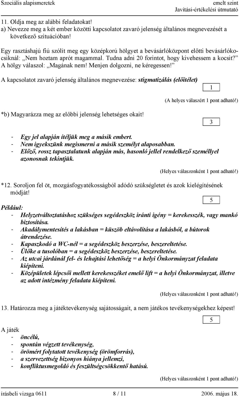 A hölgy válaszol: Magának nem! Menjen dolgozni, ne kéregessen! A kapcsolatot zavaró jelenség általános megnevezése: stigmatizálás (előítélet) (A helyes válaszért pont adható!