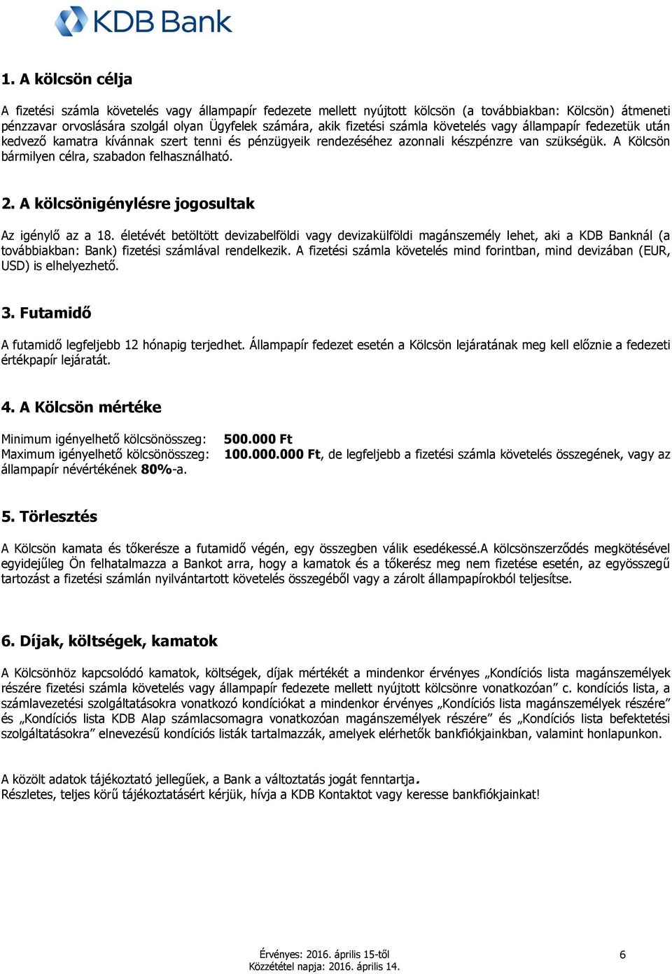 2. A kölcsönigénylésre jogosultak Az igénylő az a 18. életévét betöltött devizabelföldi vagy devizakülföldi magánszemély lehet, aki a KDB Banknál (a továbbiakban: Bank) fizetési számlával rendelkezik.