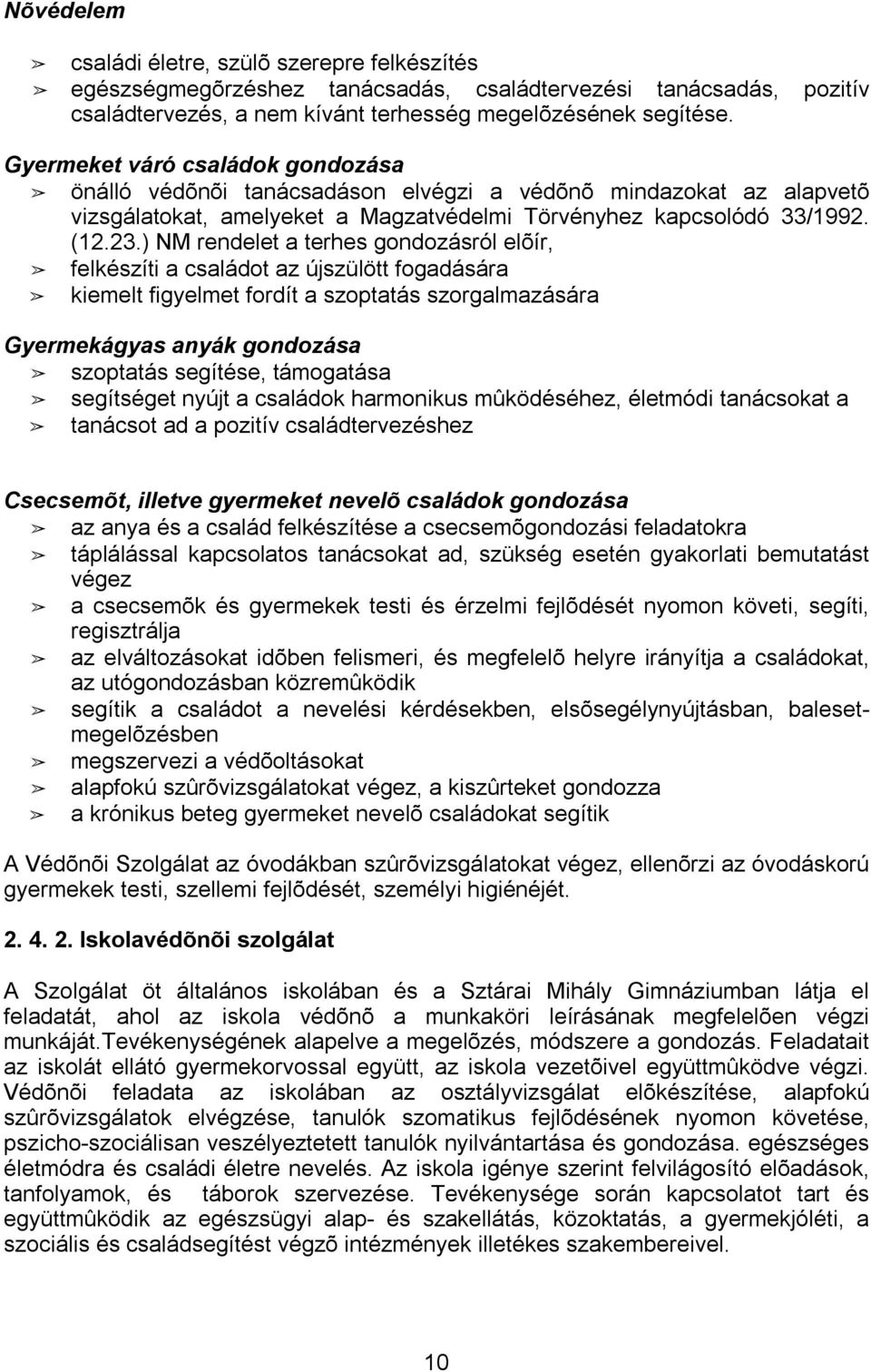 ) NM rendelet a terhes gondozásról elõír, felkészíti a családot az újszülött fogadására kiemelt figyelmet fordít a szoptatás szorgalmazására Gyermekágyas anyák gondozása szoptatás segítése,