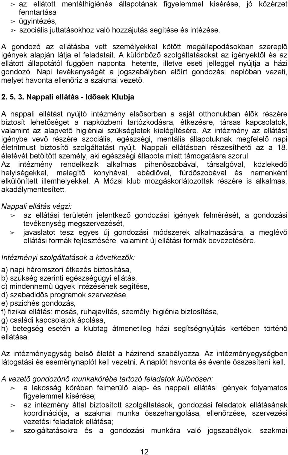 A különbözõ szolgáltatásokat az igényektõl és az ellátott állapotától függõen naponta, hetente, illetve eseti jelleggel nyújtja a házi gondozó.