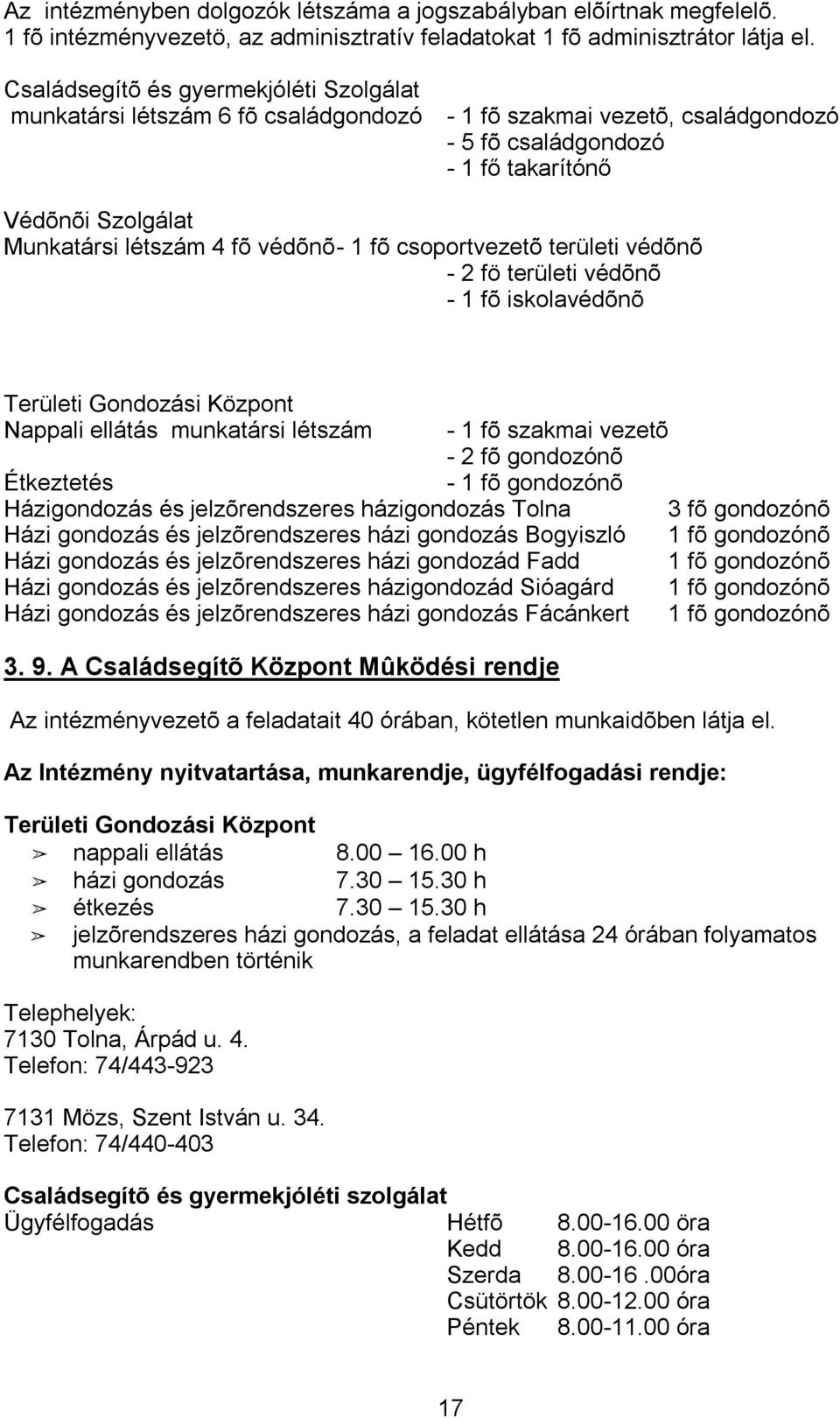 védõnõ - 1 fõ csoportvezetõ területi védõnõ - 2 fö területi védõnõ - 1 fõ iskolavédõnõ Területi Gondozási Központ Nappali ellátás munkatársi létszám - 1 fõ szakmai vezetõ - 2 fõ gondozónõ Étkeztetés