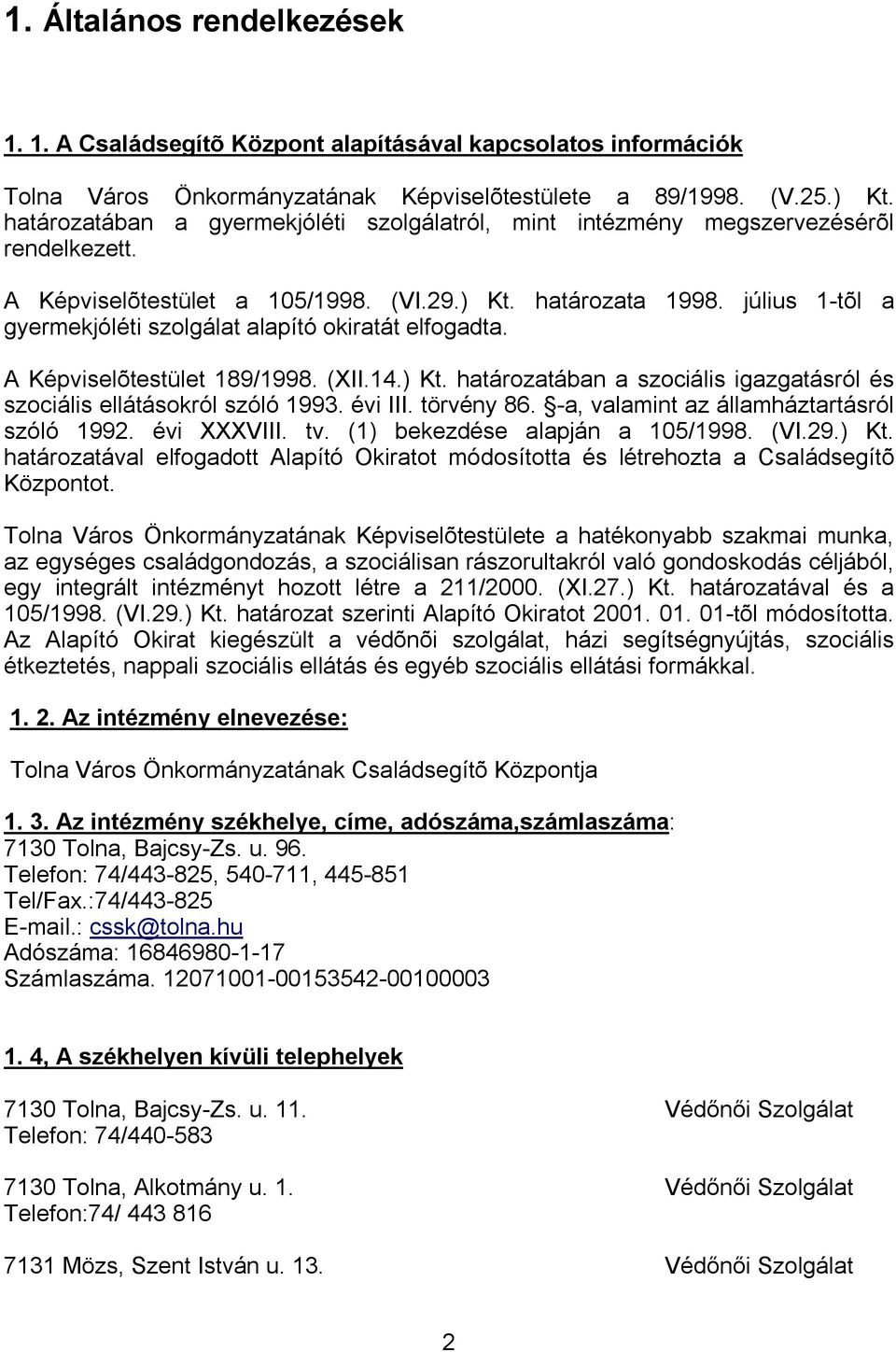 július 1-tõl a gyermekjóléti szolgálat alapító okiratát elfogadta. A Képviselõtestület 189/1998. (XII.14.) Kt. határozatában a szociális igazgatásról és szociális ellátásokról szóló 1993. évi III.