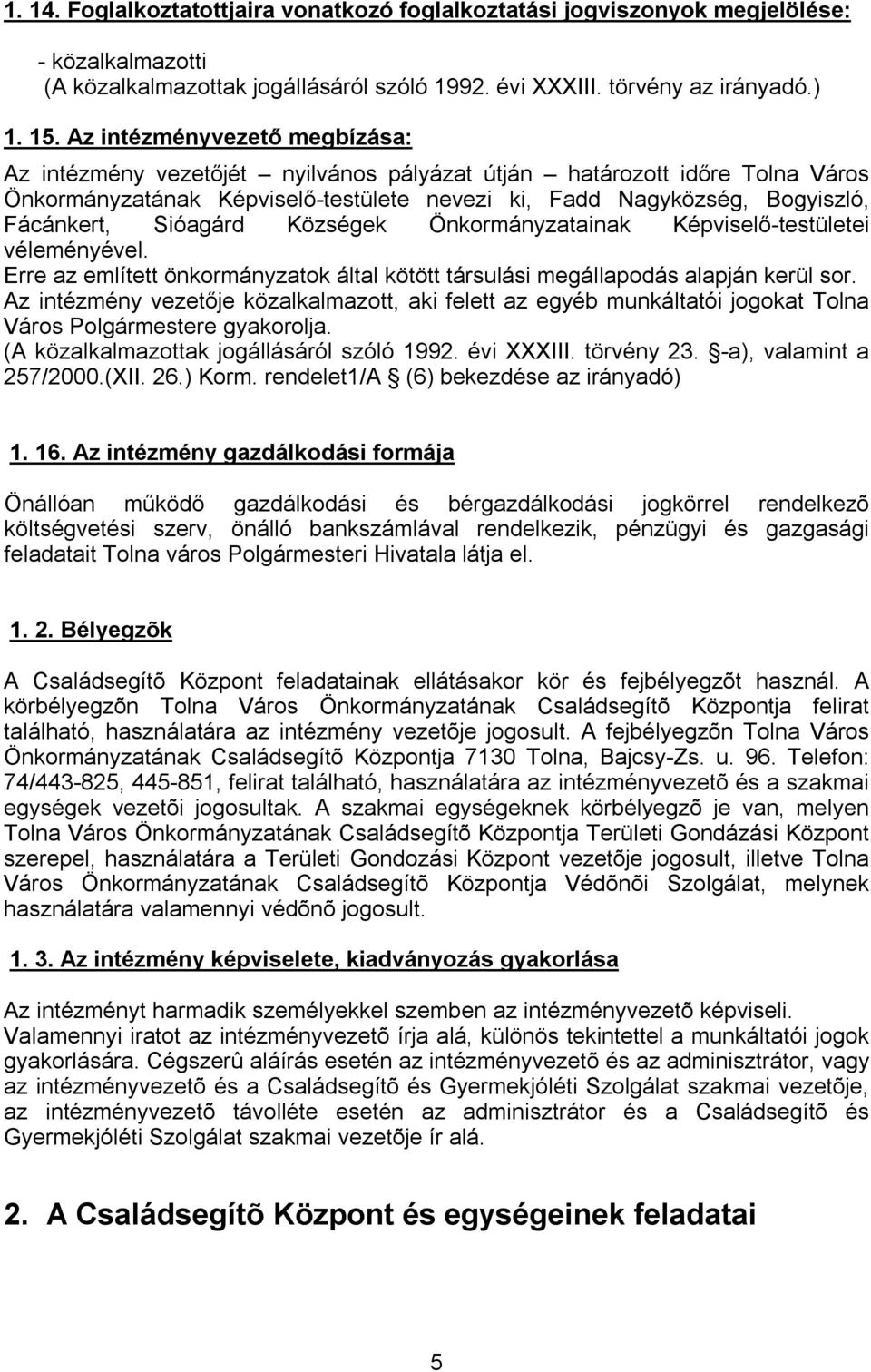 Sióagárd Községek Önkormányzatainak Képviselő-testületei véleményével. Erre az említett önkormányzatok által kötött társulási megállapodás alapján kerül sor.