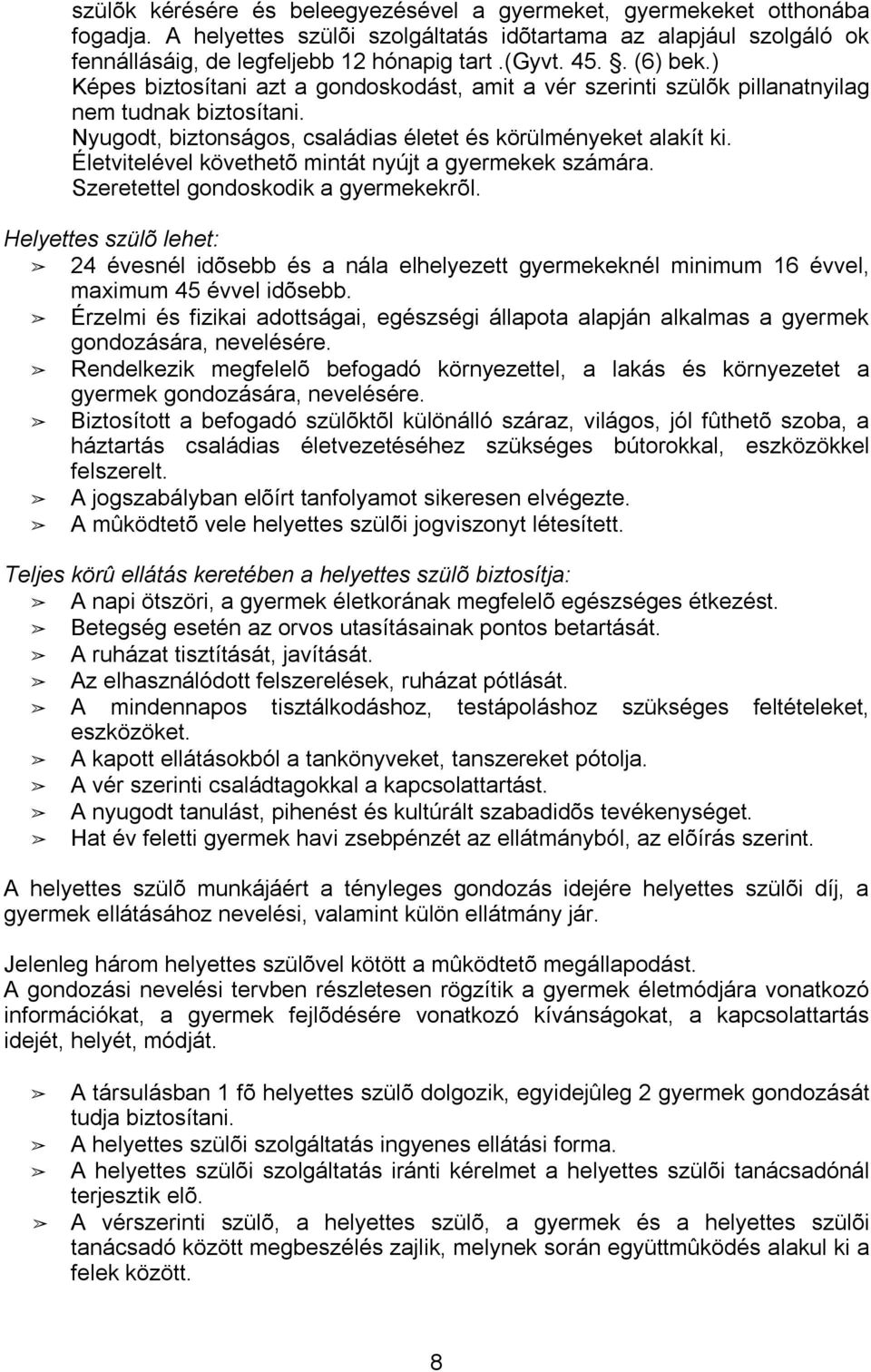 Életvitelével követhetõ mintát nyújt a gyermekek számára. Szeretettel gondoskodik a gyermekekrõl.