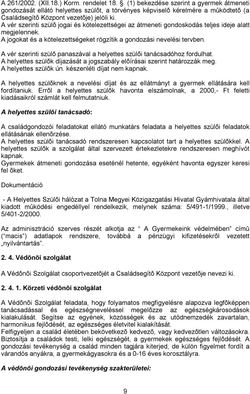 A vér szerinti szülõ jogai és kötelezettségei az átmeneti gondoskodás teljes ideje alatt megjelennek. A jogokat és a kötelezettségeket rögzítik a gondozási nevelési tervben.