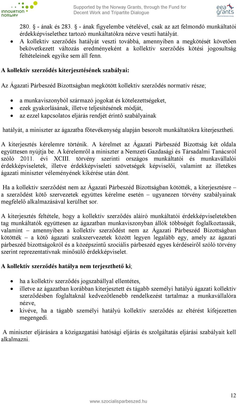 A kollektív szerződés kiterjesztésének szabályai: Az Ágazati Párbeszéd Bizottságban megkötött kollektív szerződés normatív része; a munkaviszonyból származó jogokat és kötelezettségeket, ezek