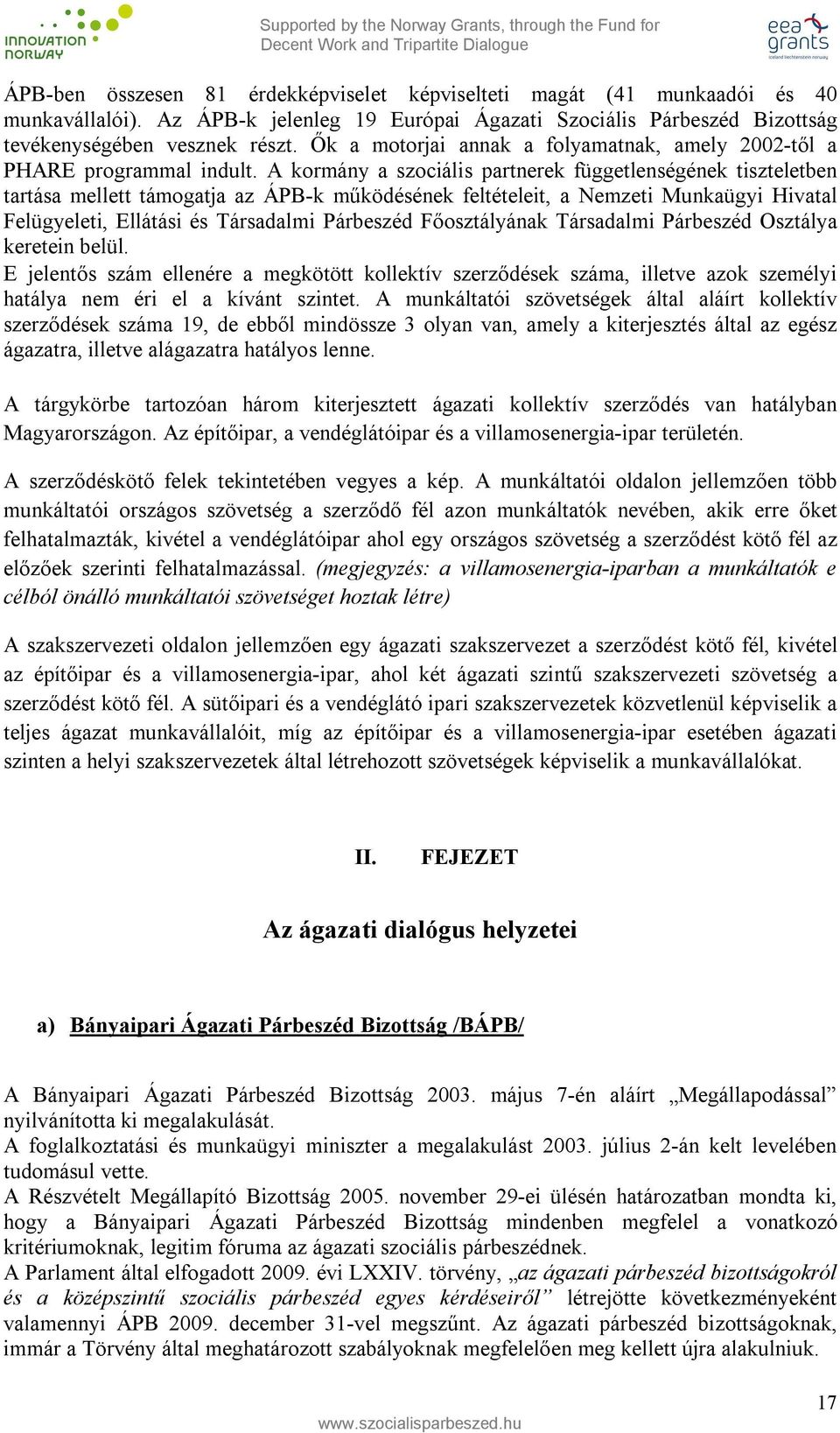 A kormány a szociális partnerek függetlenségének tiszteletben tartása mellett támogatja az ÁPB-k működésének feltételeit, a Nemzeti Munkaügyi Hivatal Felügyeleti, Ellátási és Társadalmi Párbeszéd