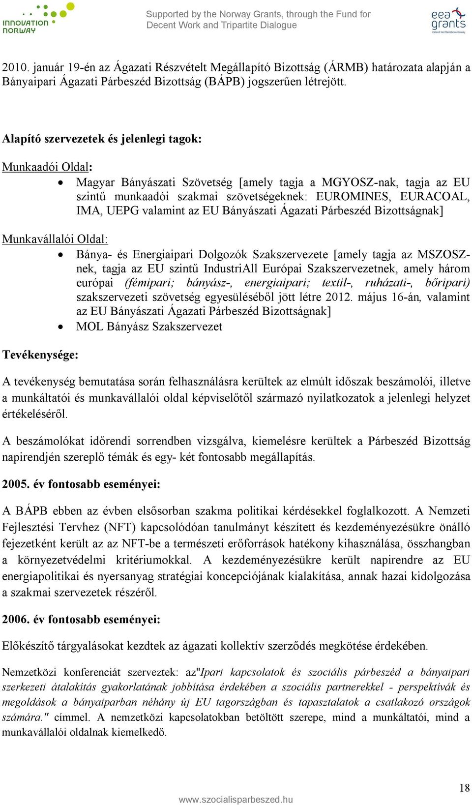 valamint az EU Bányászati Ágazati Párbeszéd Bizottságnak] Munkavállalói Oldal: Bánya- és Energiaipari Dolgozók Szakszervezete [amely tagja az MSZOSZnek, tagja az EU szintű IndustriAll Európai