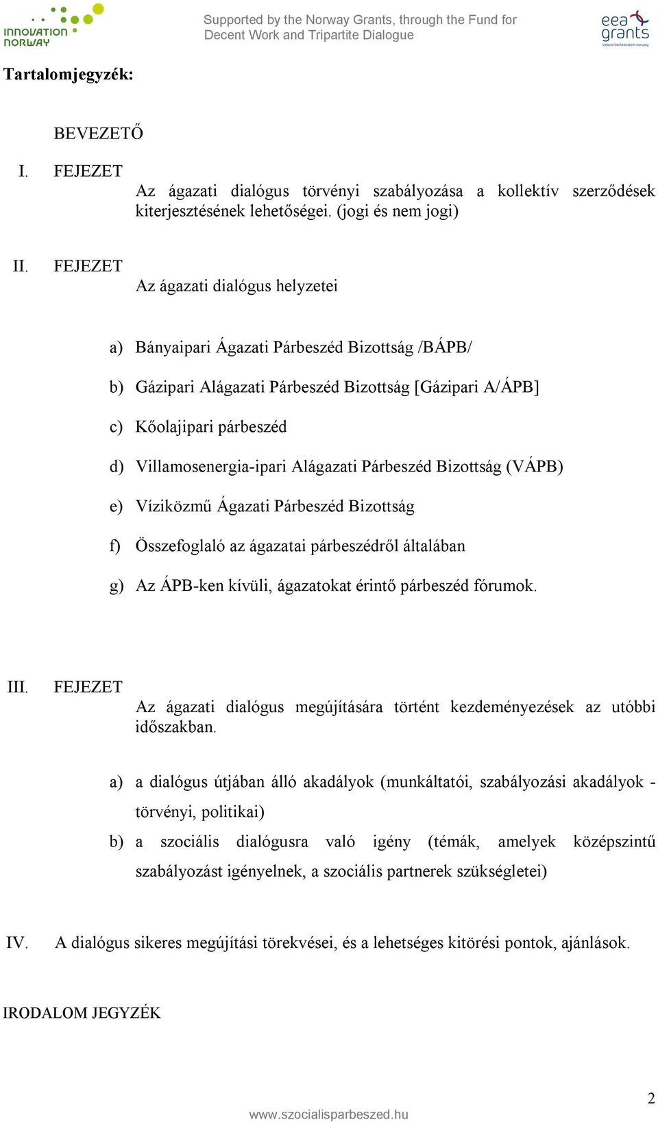 Alágazati Párbeszéd Bizottság (VÁPB) e) Víziközmű Ágazati Párbeszéd Bizottság f) Összefoglaló az ágazatai párbeszédről általában g) Az ÁPB-ken kívüli, ágazatokat érintő párbeszéd fórumok. III.