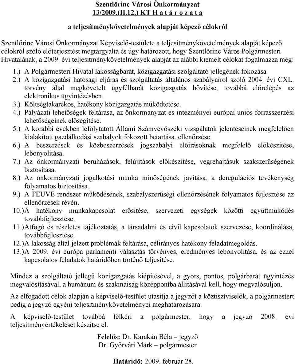 előterjesztést megtárgyalta és úgy határozott, hogy Szentlőrinc Város Polgármesteri Hivatalának, a 2009. évi teljesítménykövetelmények alapját az alábbi kiemelt célokat fogalmazza meg: 1.