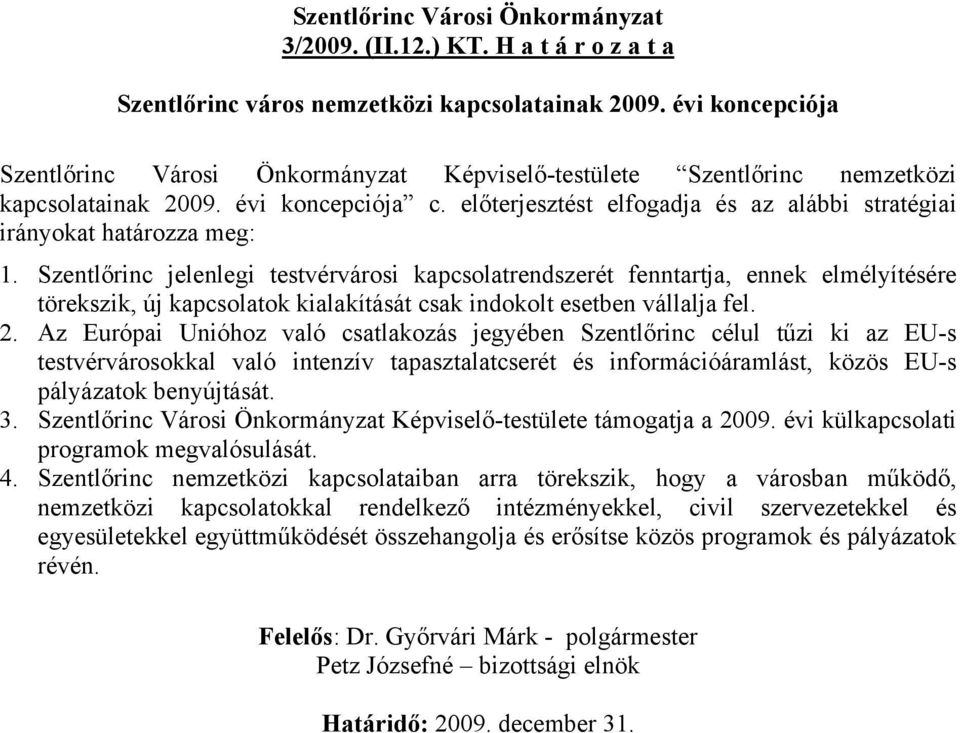 előterjesztést elfogadja és az alábbi stratégiai irányokat határozza meg: 1.