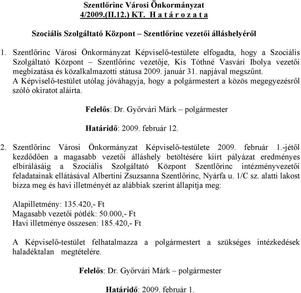 január 31. napjával megszűnt. A Képviselő-testület utólag jóváhagyja, hogy a polgármestert a közös megegyezésről szóló okiratot aláírta. Felelős: Dr. Győrvári Márk polgármester Határidő: 2009.