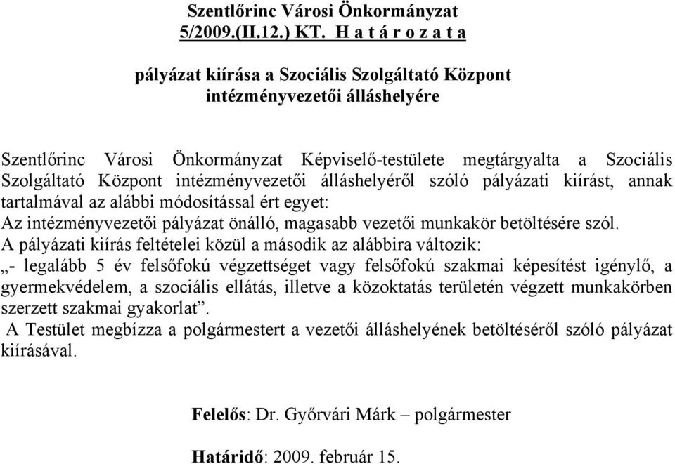 intézményvezetői álláshelyéről szóló pályázati kiírást, annak tartalmával az alábbi módosítással ért egyet: Az intézményvezetői pályázat önálló, magasabb vezetői munkakör betöltésére szól.