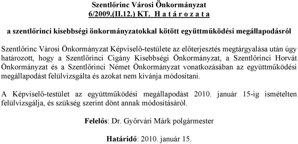 az előterjesztés megtárgyalása után úgy határozott, hogy a Szentlőrinci Cigány Kisebbségi Önkormányzat, a Szentlőrinci Horvát Önkormányzat és a