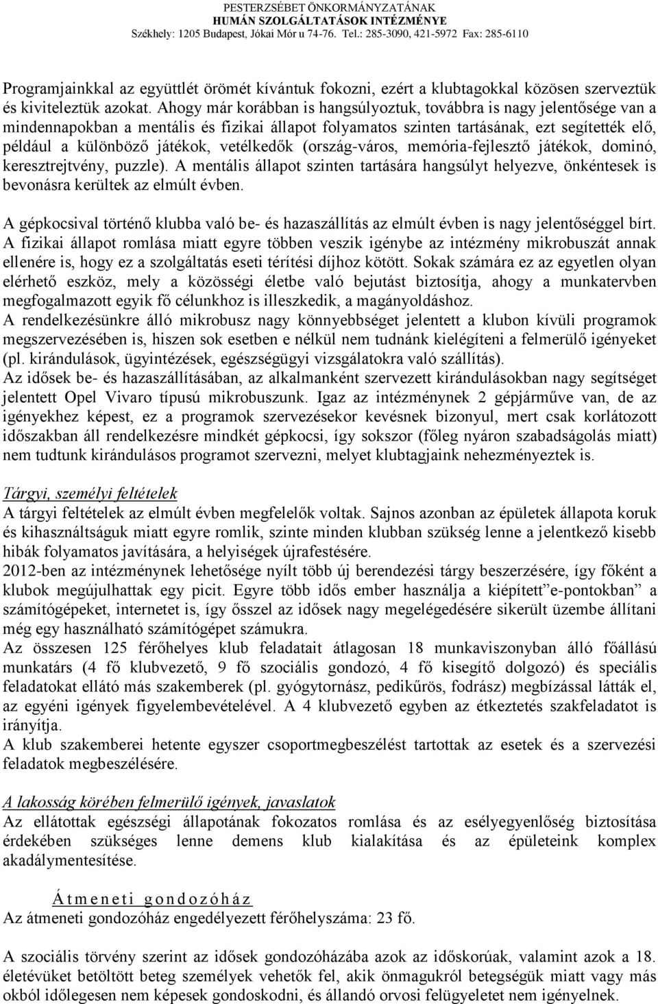 vetélkedők (ország-város, memória-fejlesztő játékok, dominó, keresztrejtvény, puzzle). A mentális állapot szinten tartására hangsúlyt helyezve, önkéntesek is bevonásra kerültek az elmúlt évben.