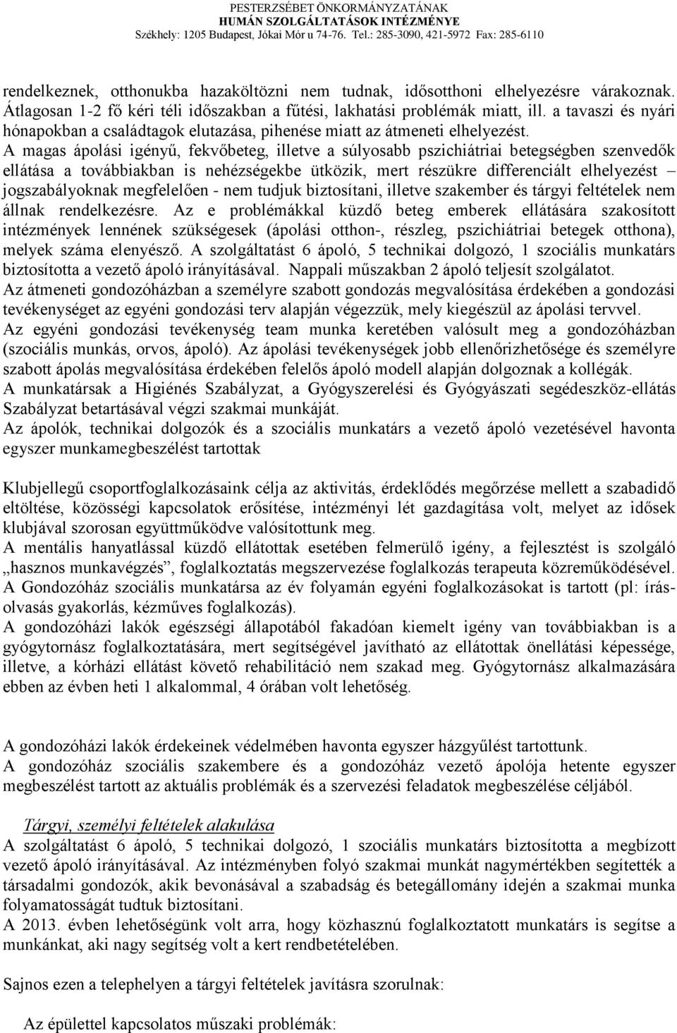 A magas ápolási igényű, fekvőbeteg, illetve a súlyosabb pszichiátriai betegségben szenvedők ellátása a továbbiakban is nehézségekbe ütközik, mert részükre differenciált elhelyezést jogszabályoknak