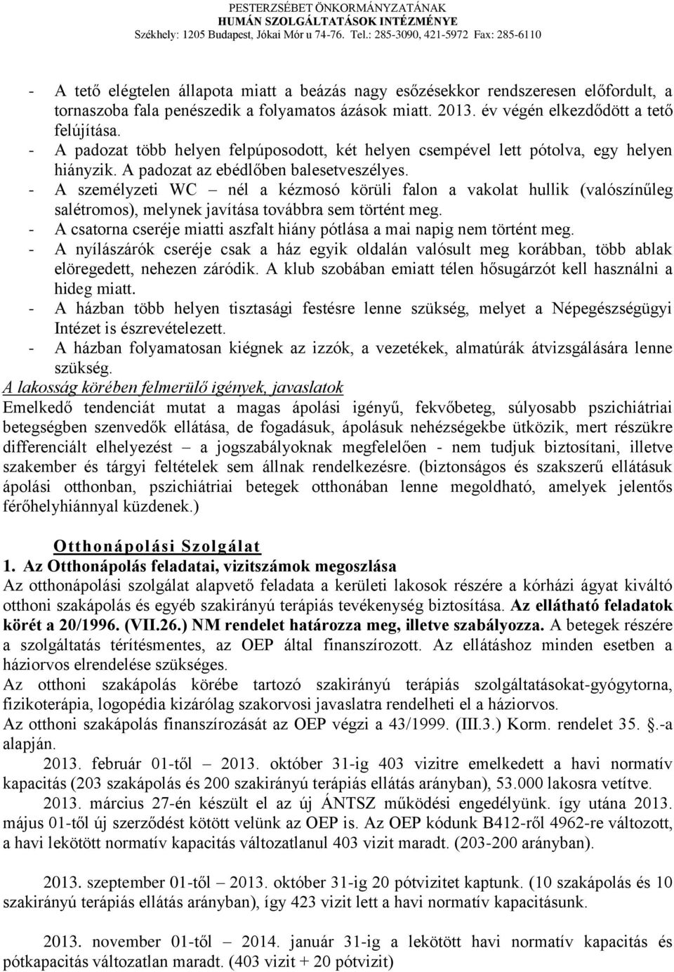 - A személyzeti WC nél a kézmosó körüli falon a vakolat hullik (valószínűleg salétromos), melynek javítása továbbra sem történt meg.