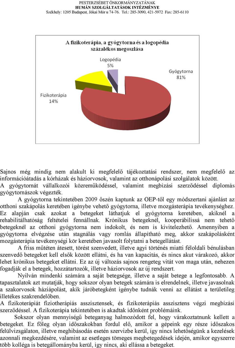 A gyógytorna tekintetében 2009 őszén kaptunk az OEP-től egy módszertani ajánlást az otthoni szakápolás keretében igénybe vehető gyógytorna, illetve mozgásterápia tevékenységhez.