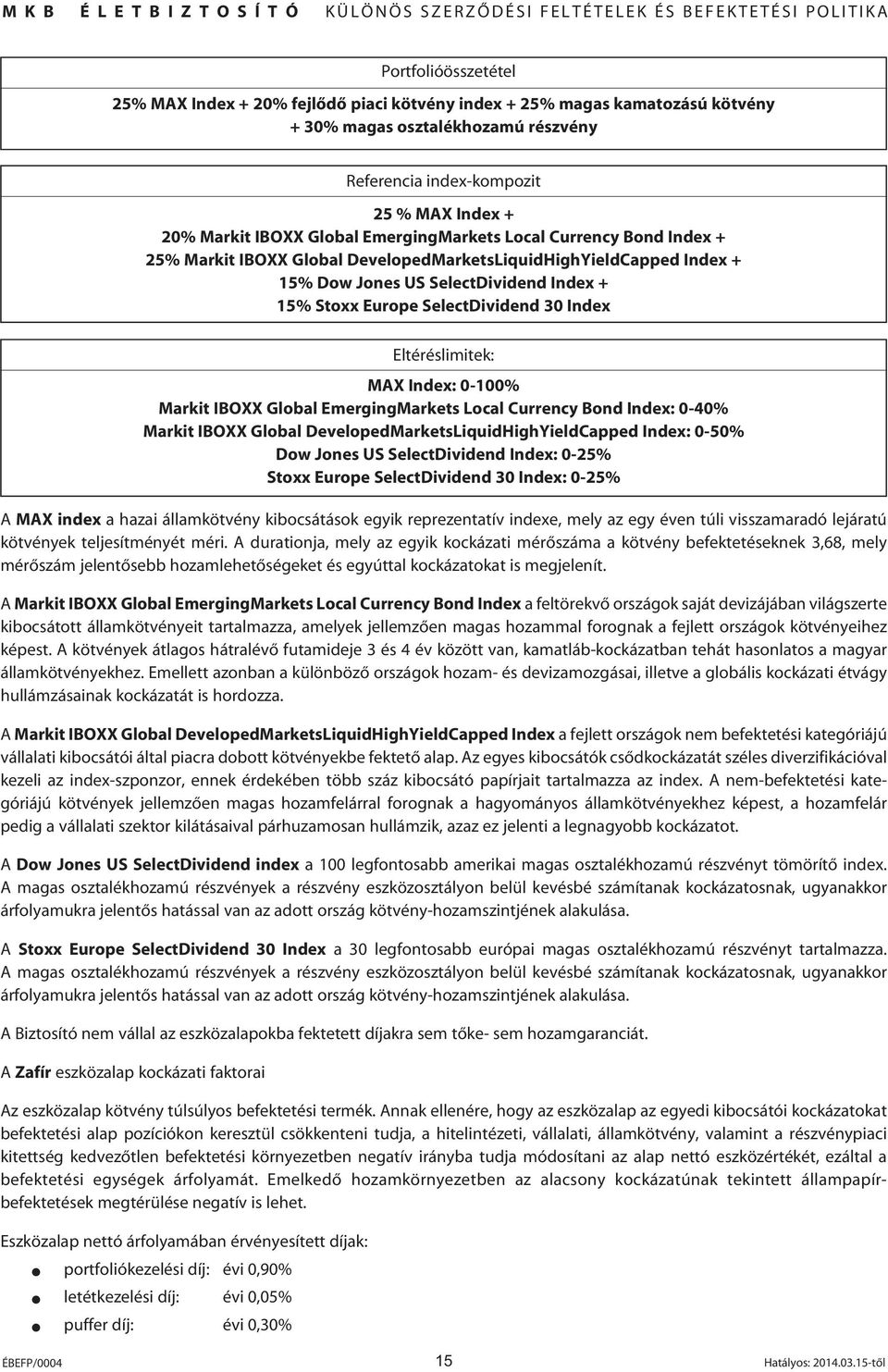 Index Eltéréslimitek: MAX Index: 0-100% Markit IBOXX Global EmergingMarkets Local Currency Bond Index: 0-40% Markit IBOXX Global DevelopedMarketsLiquidHighYieldCapped Index: 0-50% Dow Jones US