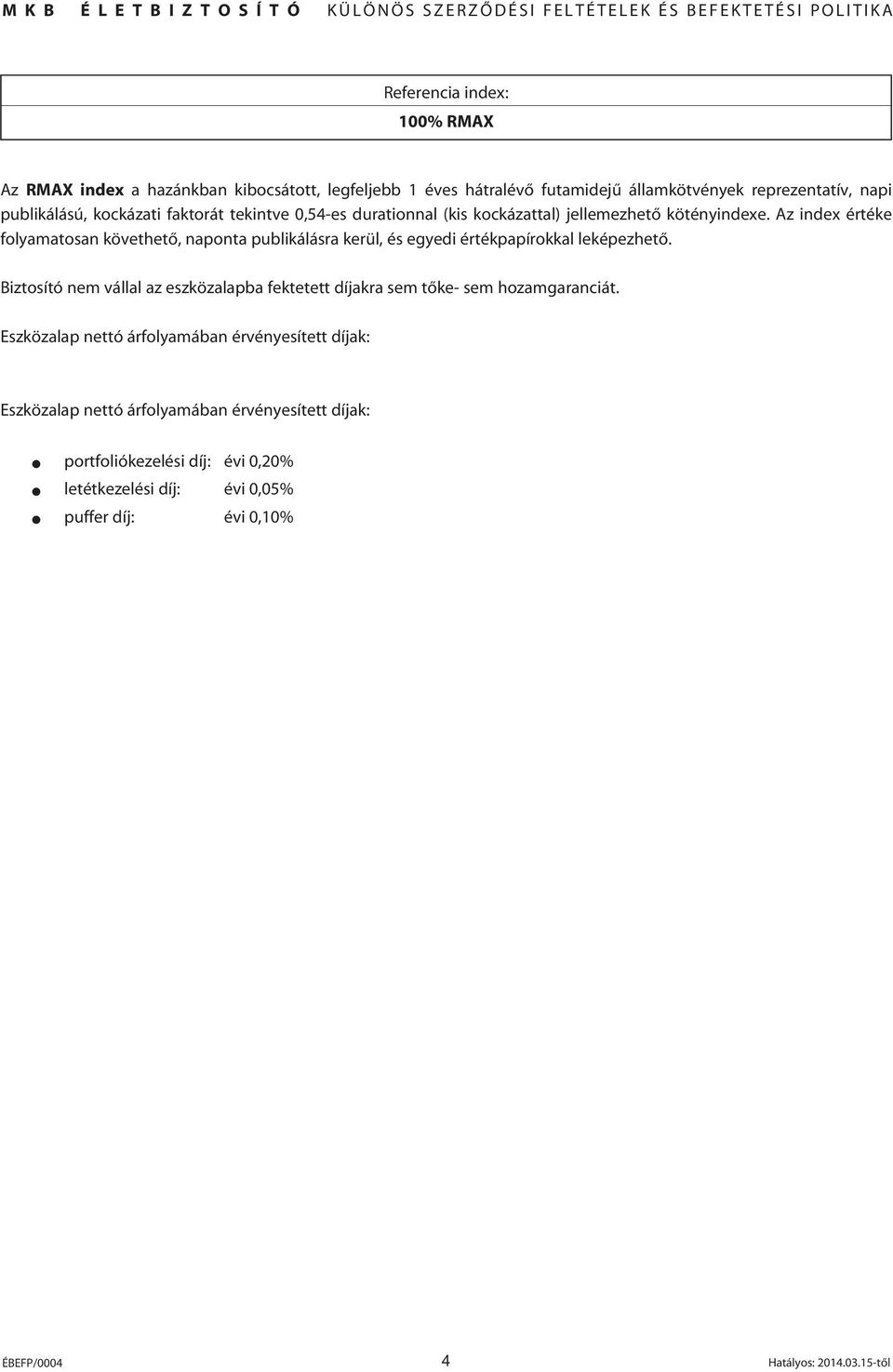 Az index értéke folyamatosan követhetô, naponta publikálásra kerül, és egyedi értékpapírokkal leképezhetô.