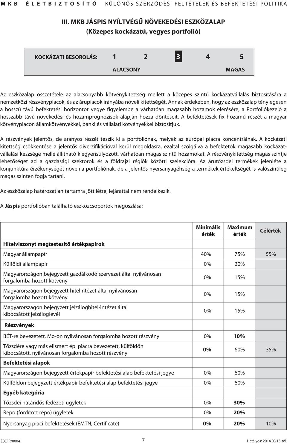 Annak érdekében, hogy az eszközalap ténylegesen a hosszú távú befektetési horizontot vegye figyelembe a várhatóan magasabb hozamok elérésére, a Portfoliókezelô a hosszabb távú növekedési és