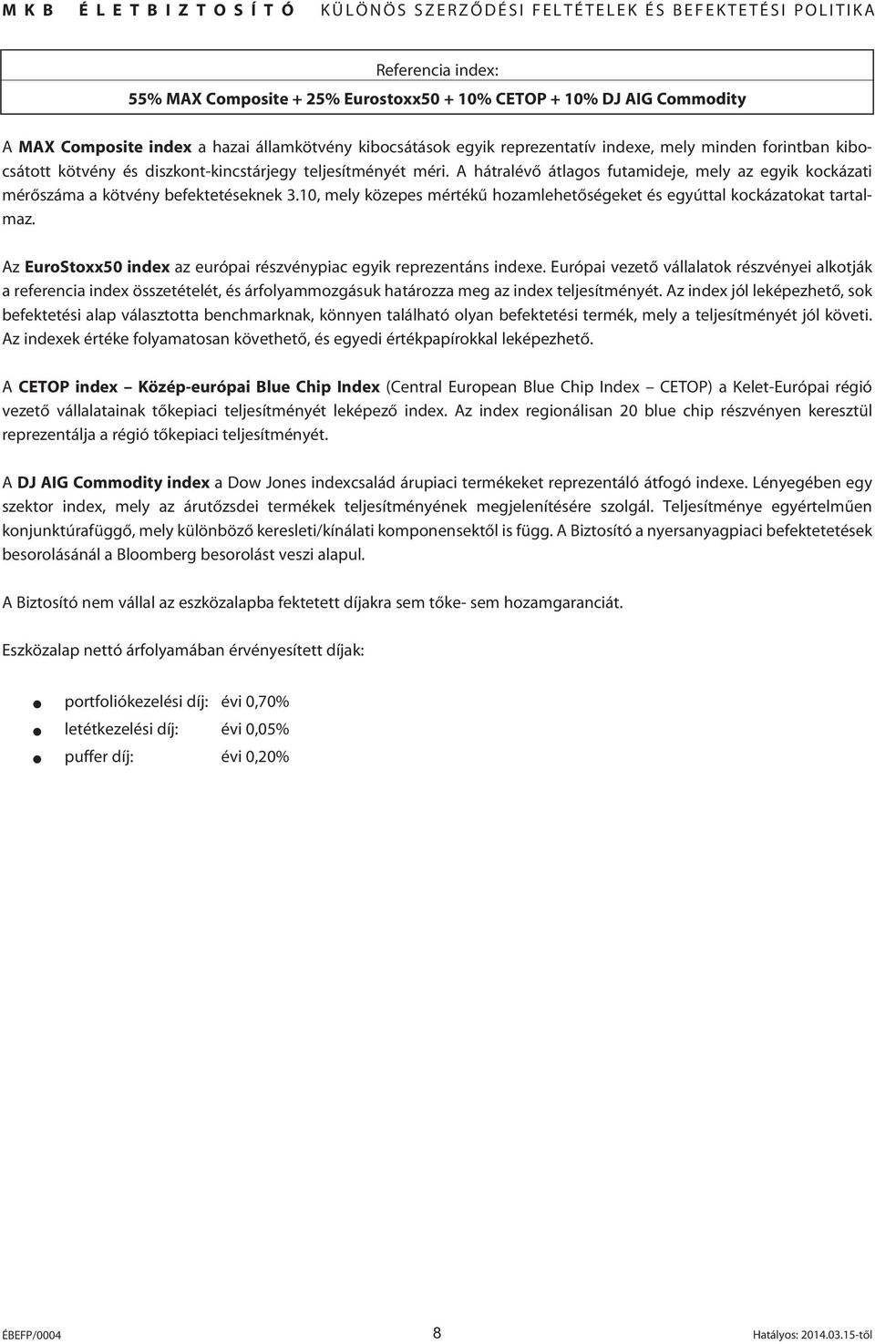 10, mely közepes mértékû hozamlehetôségeket és egyúttal kockázatokat tartalmaz. Az EuroStoxx50 index az európai részvénypiac egyik reprezentáns indexe.