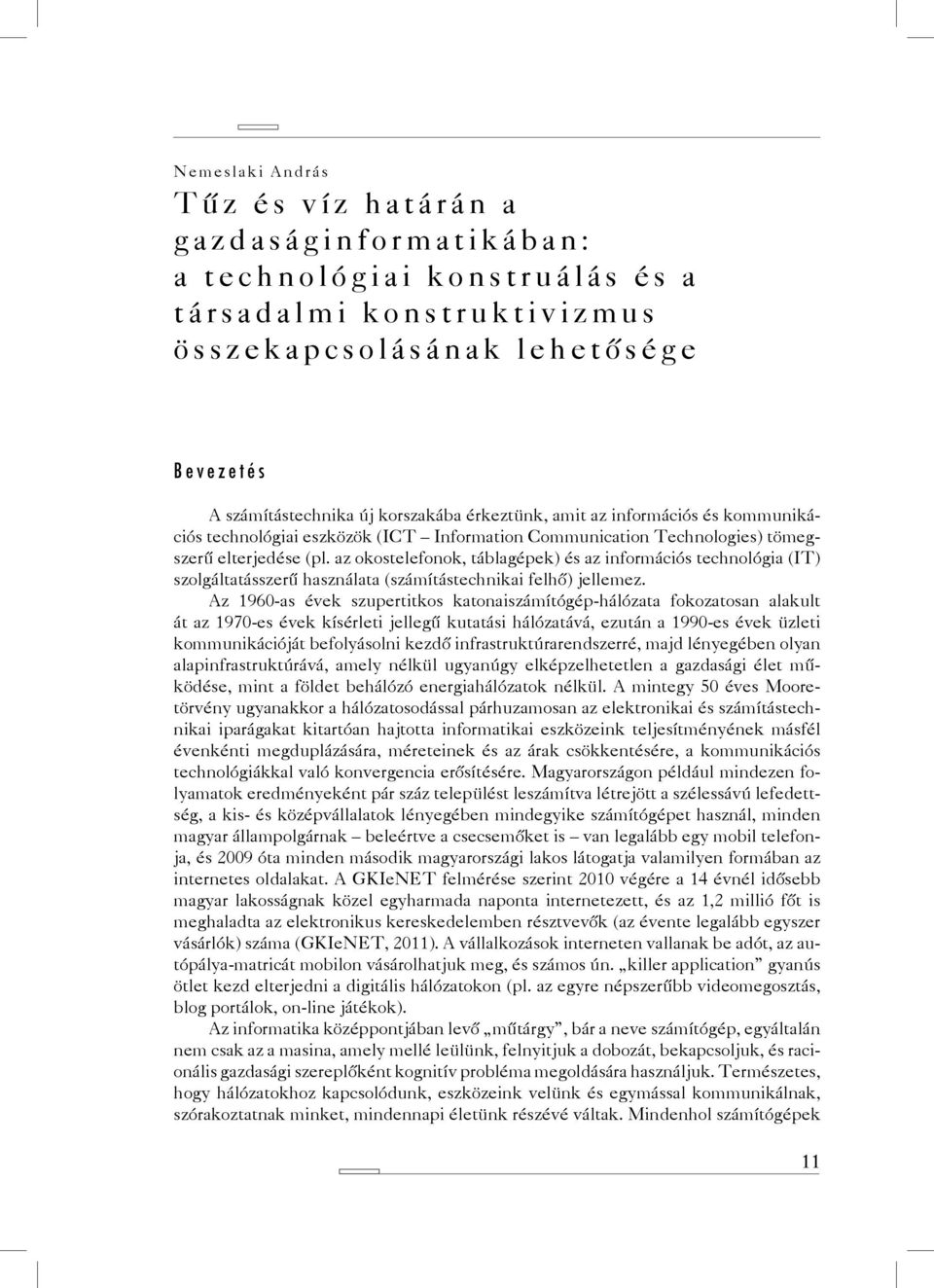 az okostelefonok, táblagépek) és az információs technológia (IT) szolgáltatásszerű használata (számítástechnikai felhő) jellemez.