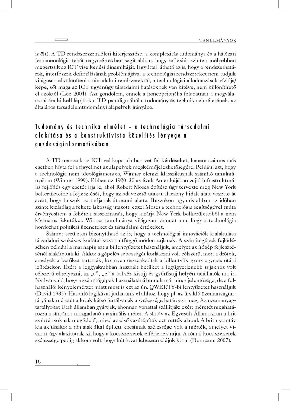 Egyúttal látható az is, hogy a rendszerhatárok, interfészek definiálásának problémájával a technológiai rendszereket nem tudjuk világosan elkülöníteni a társadalmi rendszerektől, a technológiai