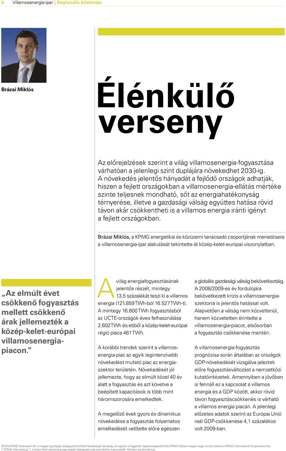 gazdasági válság együttes hatása rövid távon akár csökkentheti is a villamos energia iránti igényt a fejlett országokban.