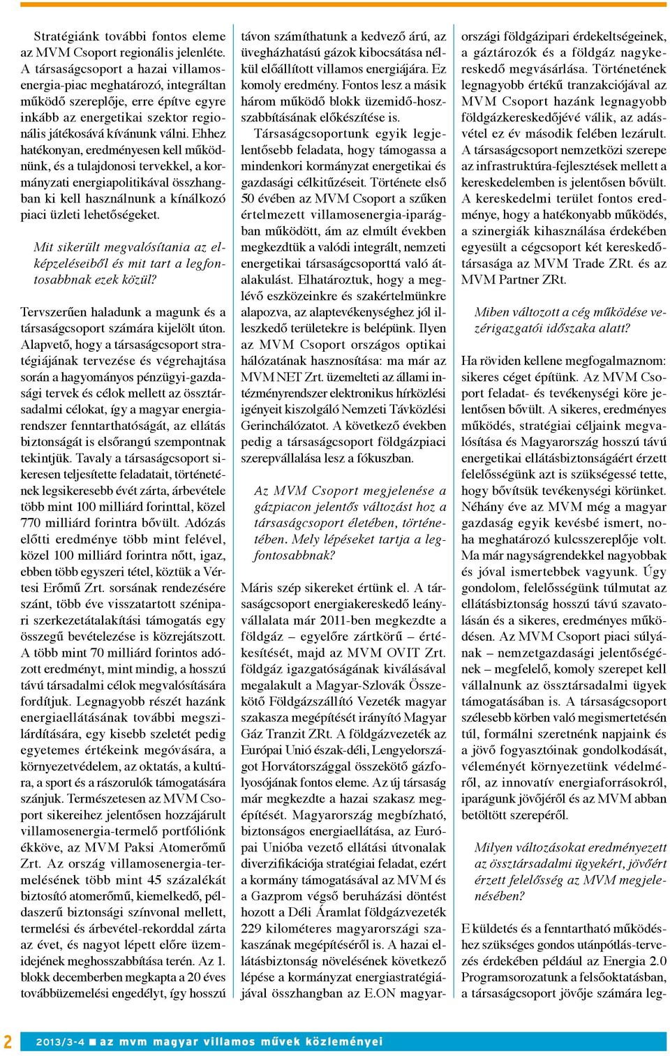 Ehhez hatékonyan, eredményesen kell működnünk, és a tulajdonosi tervekkel, a kormányzati energiapolitikával összhangban ki kell használnunk a kínálkozó piaci üzleti lehetőségeket.