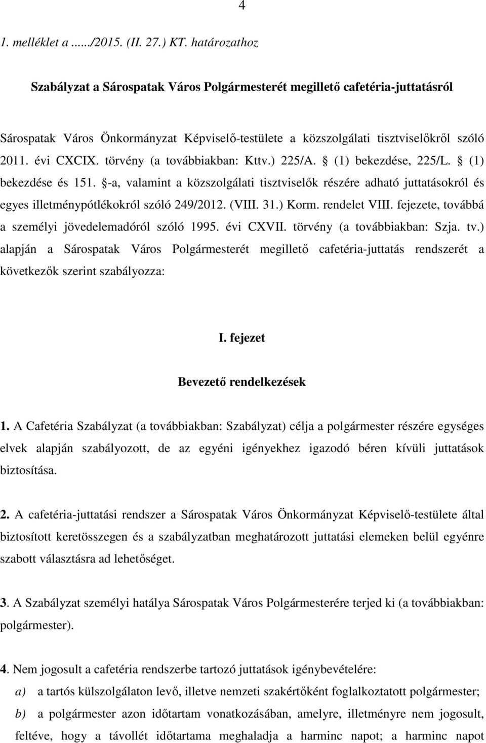 törvény (a továbbiakban: Kttv.) 225/A. (1) bekezdése, 225/L. (1) bekezdése és 151. -a, valamint a közszolgálati tisztviselők részére adható juttatásokról és egyes illetménypótlékokról szóló 249/2012.