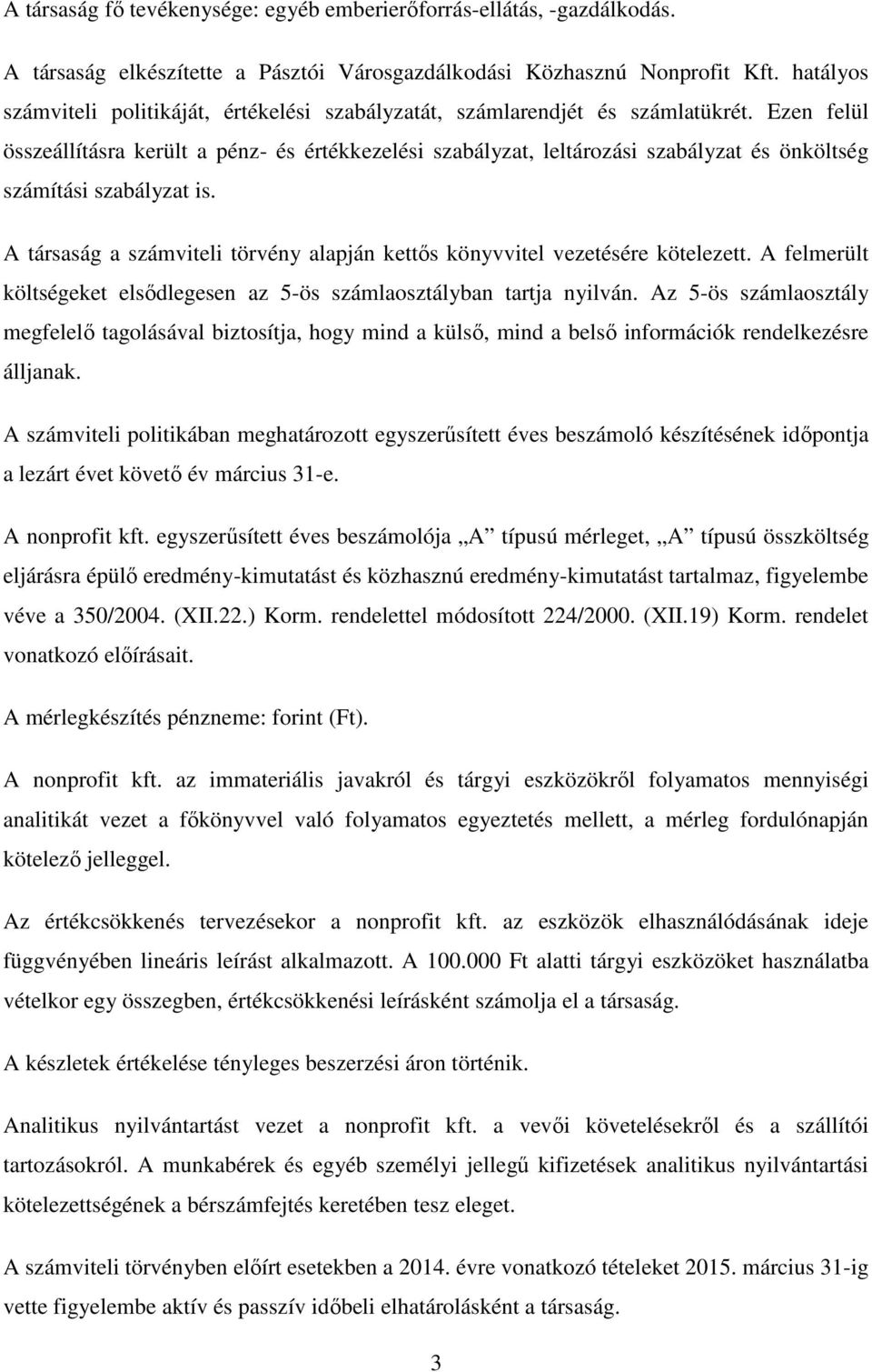 Ezen felül összeállításra került a pénz- és értékkezelési szabályzat, leltározási szabályzat és önköltség számítási szabályzat is.