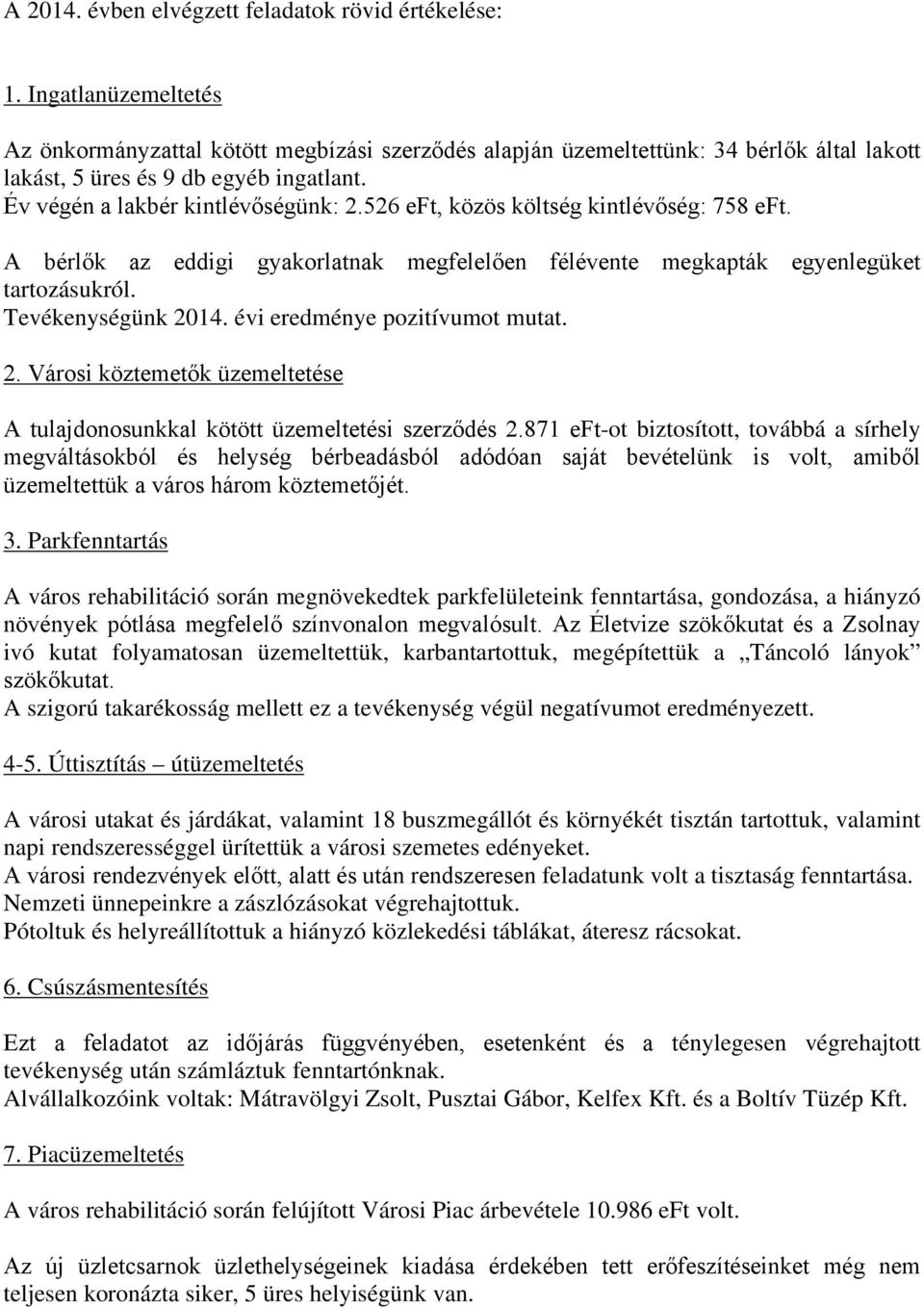 526 eft, közös költség kintlévőség: 758 eft. A bérlők az eddigi gyakorlatnak megfelelően félévente megkapták egyenlegüket tartozásukról. Tevékenységünk 20