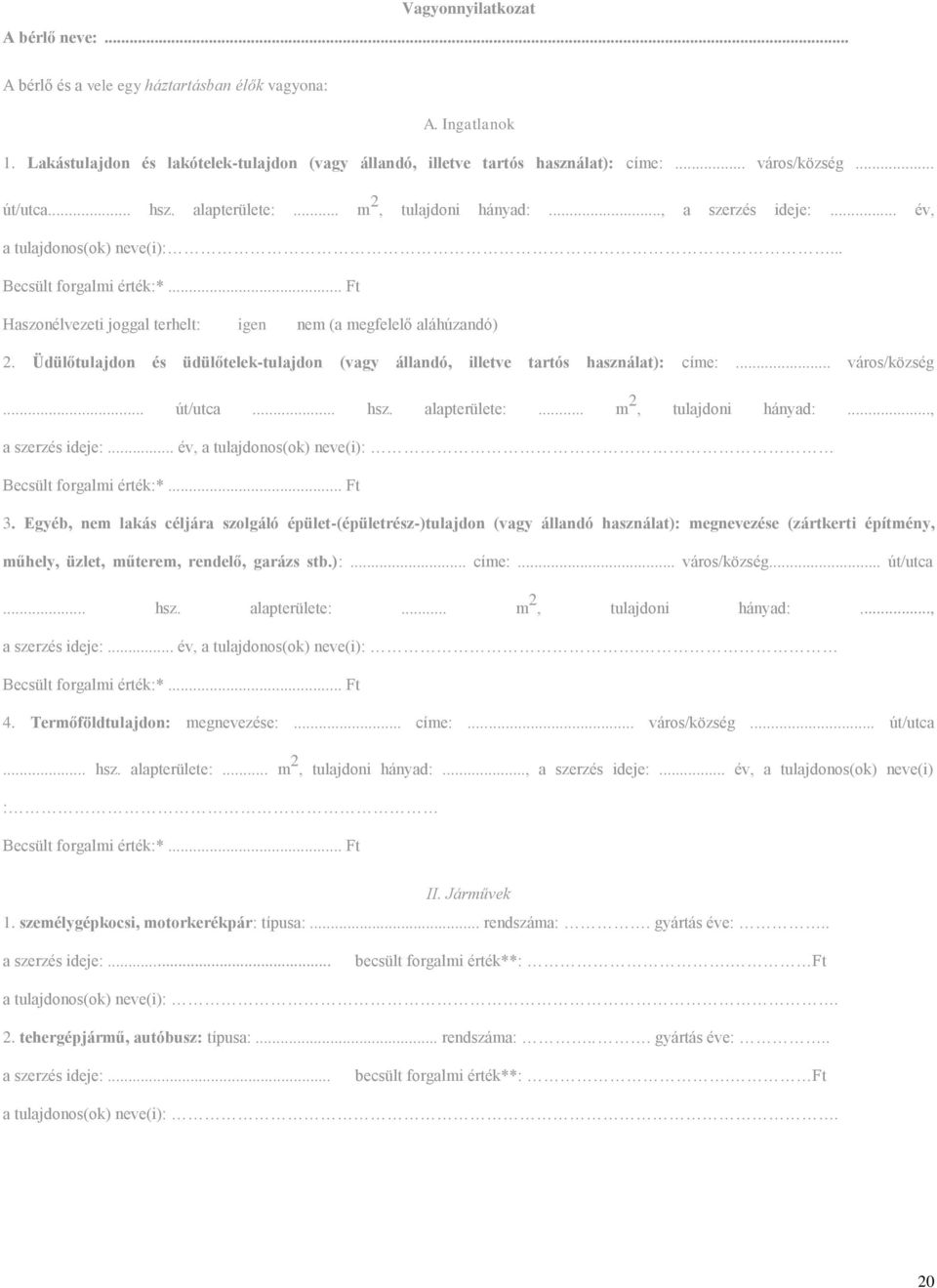 Üdülőtulajdon és üdülőtelek-tulajdon (vagy állandó, illetve tartós használat): címe:... város/község... út/utca... hsz. alapterülete:... m 2, tulajdoni hányad:..., a szerzés ideje:.