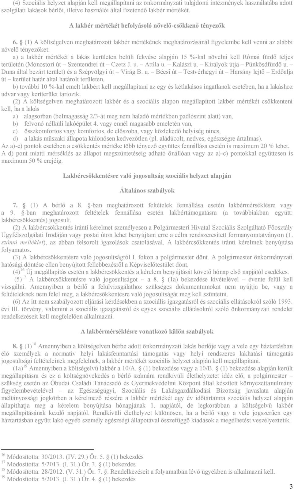 (1) A költségelven meghatározott lakbér mértékének meghatározásánál figyelembe kell venni az alábbi növelő tényezőket: a) a lakbér mértékét a lakás kerületen belüli fekvése alapján 15 %-kal növelni