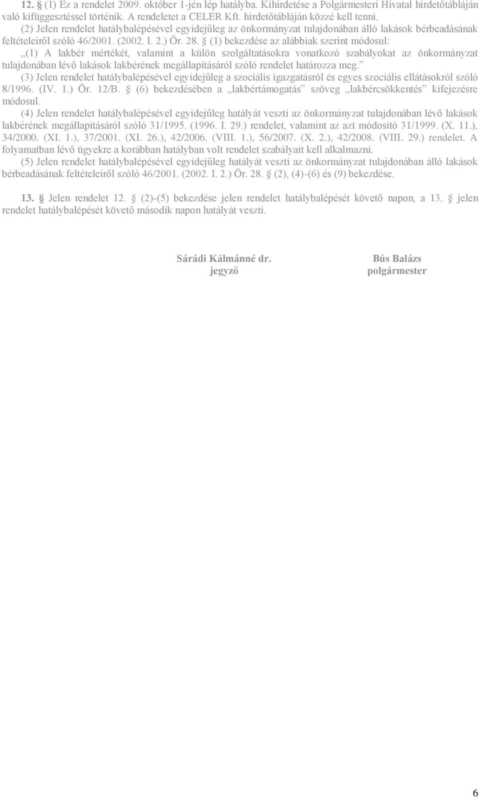 (1) bekezdése az alábbiak szerint módosul: (1) A lakbér mértékét, valamint a külön szolgáltatásokra vonatkozó szabályokat az önkormányzat tulajdonában lévő lakások lakbérének megállapításáról szóló