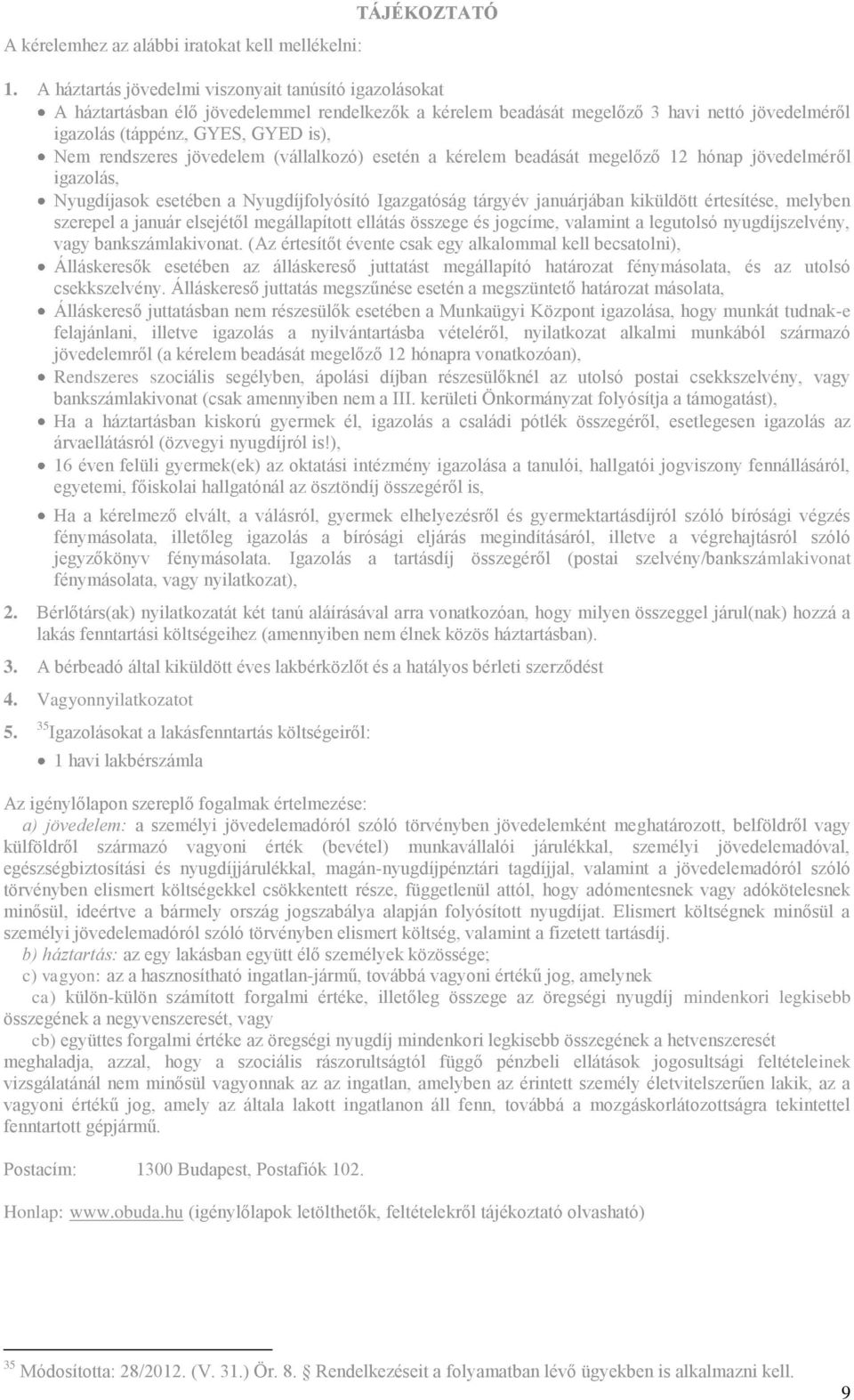 rendszeres jövedelem (vállalkozó) esetén a kérelem beadását megelőző 12 hónap jövedelméről igazolás, Nyugdíjasok esetében a Nyugdíjfolyósító Igazgatóság tárgyév januárjában kiküldött értesítése,