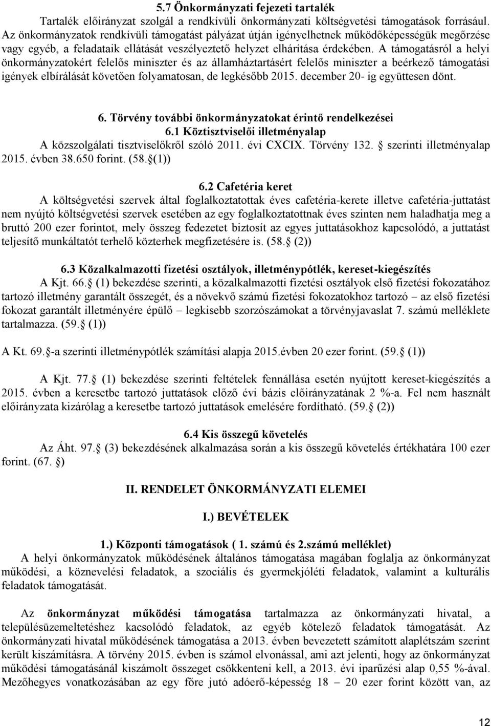 A támogatásról a helyi önkormányzatokért felelős miniszter és az államháztartásért felelős miniszter a beérkező támogatási igények elbírálását követően folyamatosan, de legkésőbb 2015.