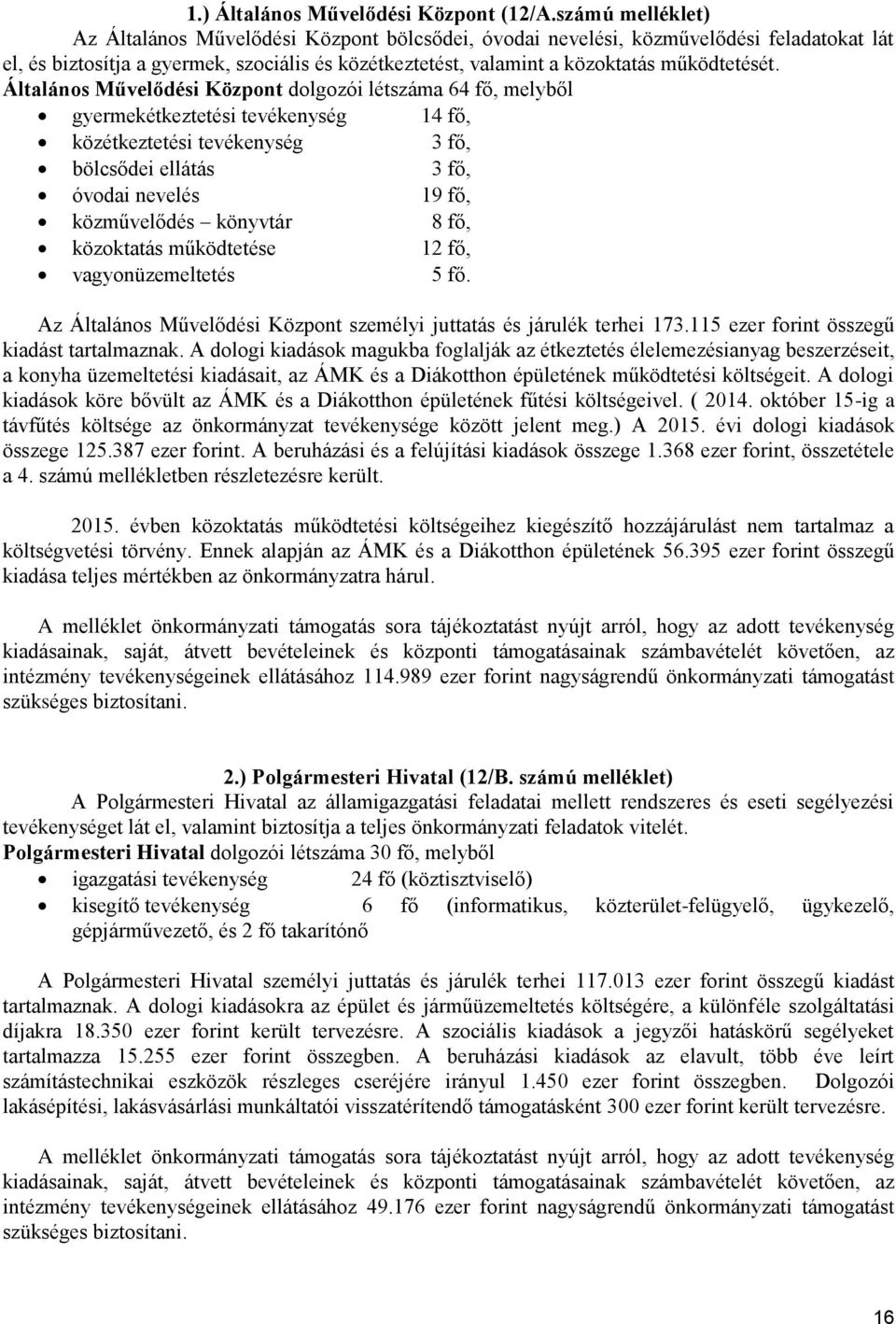 Általános Művelődési Központ dolgozói létszáma 64 fő, melyből gyermekétkeztetési tevékenység 14 fő, közétkeztetési tevékenység 3 fő, bölcsődei ellátás 3 fő, óvodai nevelés 19 fő, közművelődés