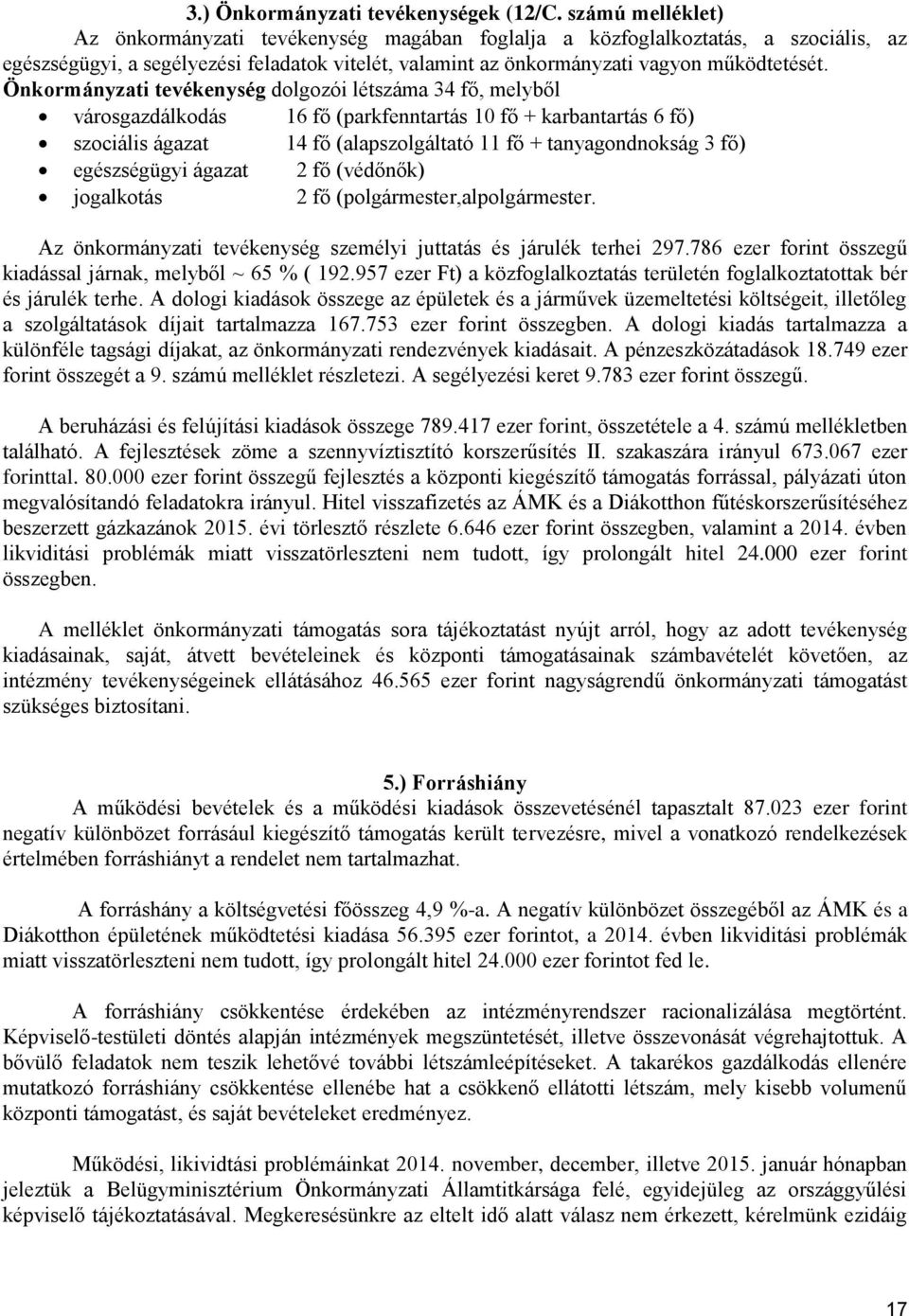 Önkormányzati tevékenység dolgozói létszáma 34 fő, melyből városgazdálkodás 16 fő (parkfenntartás 10 fő + karbantartás 6 fő) szociális ágazat 14 fő (alapszolgáltató 11 fő + tanyagondnokság 3 fő)